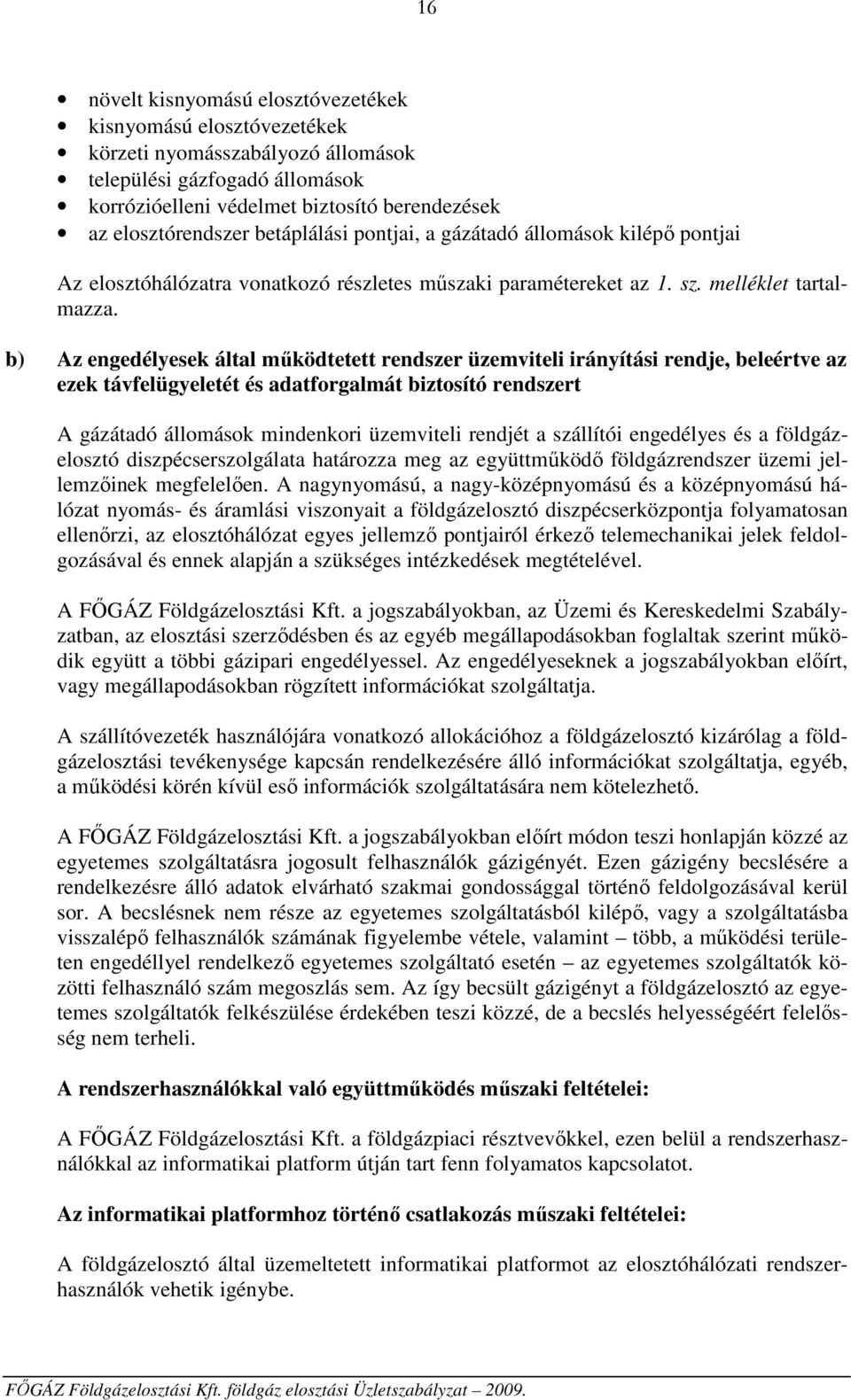 b) Az engedélyesek által működtetett rendszer üzemviteli irányítási rendje, beleértve az ezek távfelügyeletét és adatforgalmát biztosító rendszert A gázátadó állomások mindenkori üzemviteli rendjét a