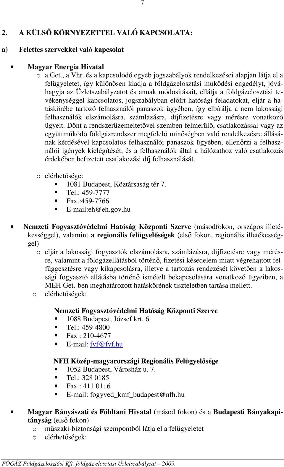 ellátja a földgázelosztási tevékenységgel kapcsolatos, jogszabályban előírt hatósági feladatokat, eljár a hatáskörébe tartozó felhasználói panaszok ügyében, így elbírálja a nem lakossági felhasználók