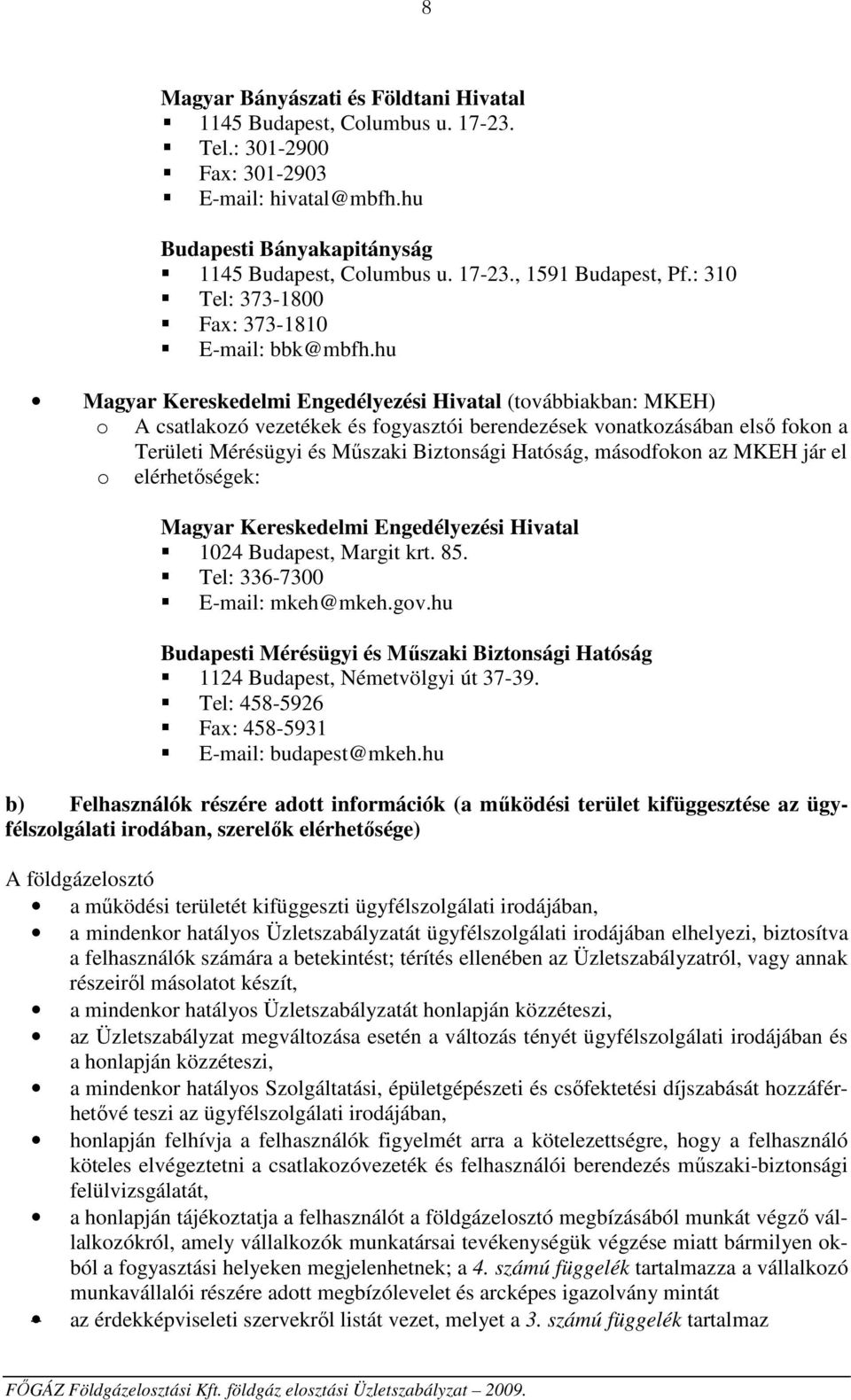 hu Magyar Kereskedelmi Engedélyezési Hivatal (továbbiakban: MKEH) o A csatlakozó vezetékek és fogyasztói berendezések vonatkozásában első fokon a Területi Mérésügyi és Műszaki Biztonsági Hatóság,