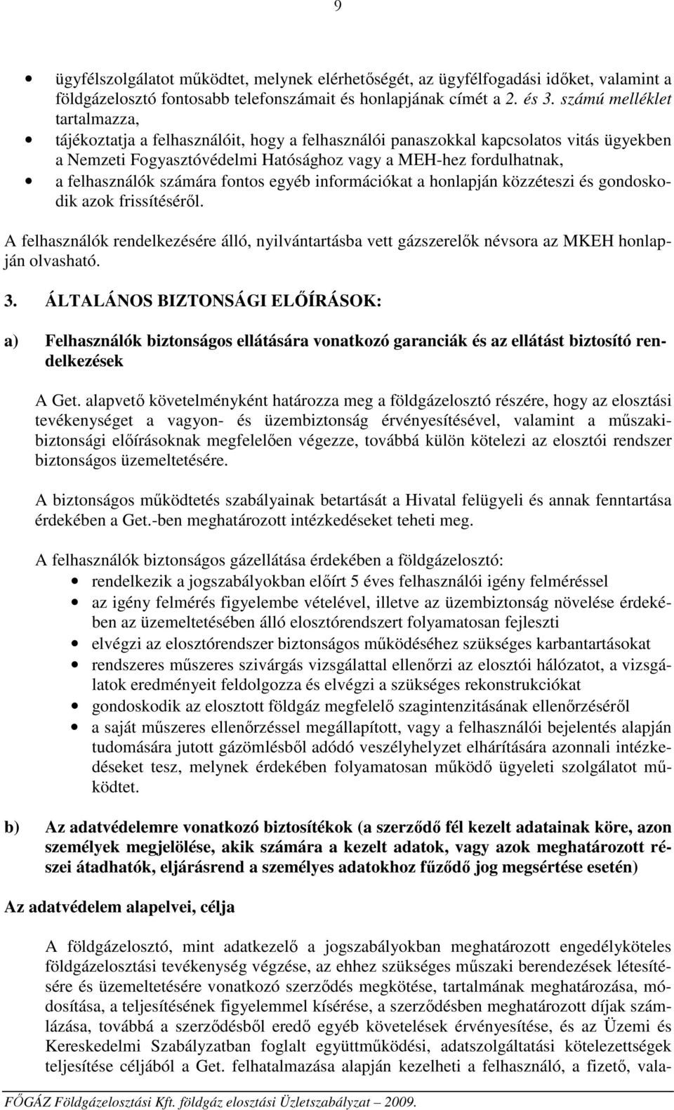 számára fontos egyéb információkat a honlapján közzéteszi és gondoskodik azok frissítéséről. A felhasználók rendelkezésére álló, nyilvántartásba vett gázszerelők névsora az MKEH honlapján olvasható.