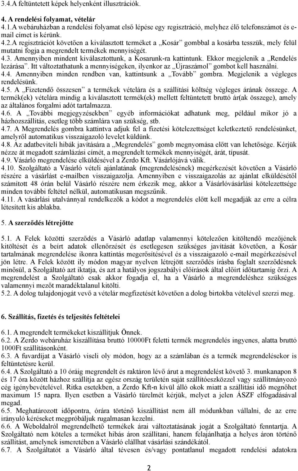 A regisztrációt követően a kiválasztott terméket a Kosár gombbal a kosárba tesszük, mely felül mutatni fogja a megrendelt termékek mennyiségét. 4.3.