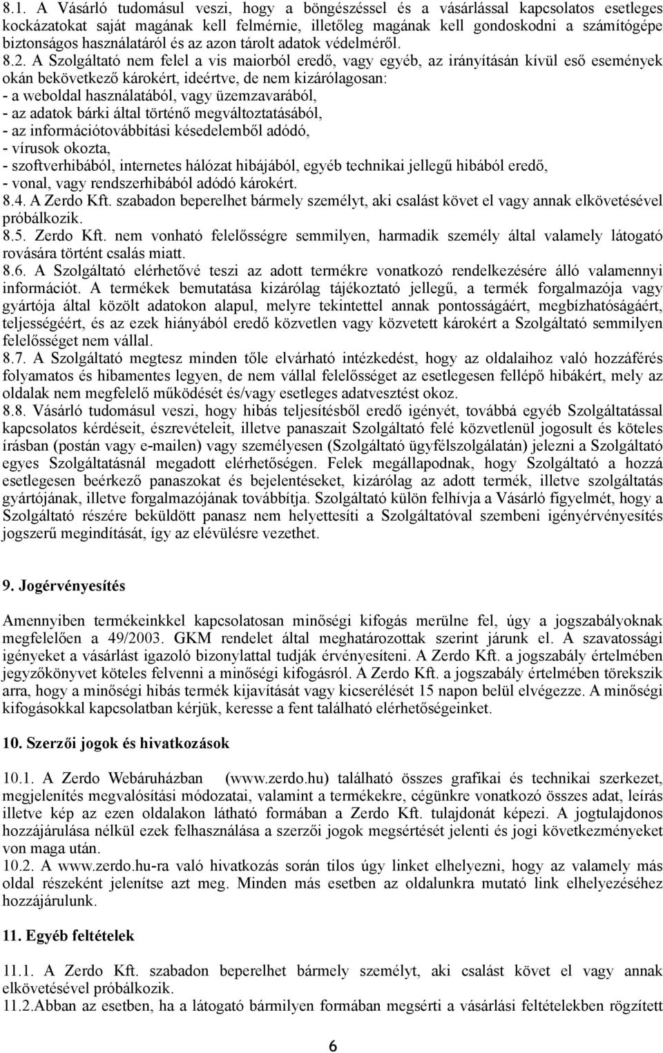 A Szolgáltató nem felel a vis maiorból eredő, vagy egyéb, az irányításán kívül eső események okán bekövetkező károkért, ideértve, de nem kizárólagosan: - a weboldal használatából, vagy üzemzavarából,