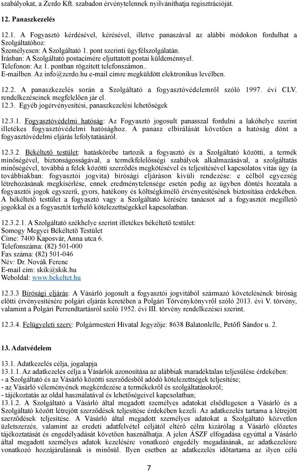 Írásban: A Szolgáltató postacímére eljuttatott postai küldeménnyel. Telefonon: Az 1. pontban rögzített telefonszámon.. E-mailben. Az info@zerdo.hu e-mail címre megküldött elektronikus levélben. 12.