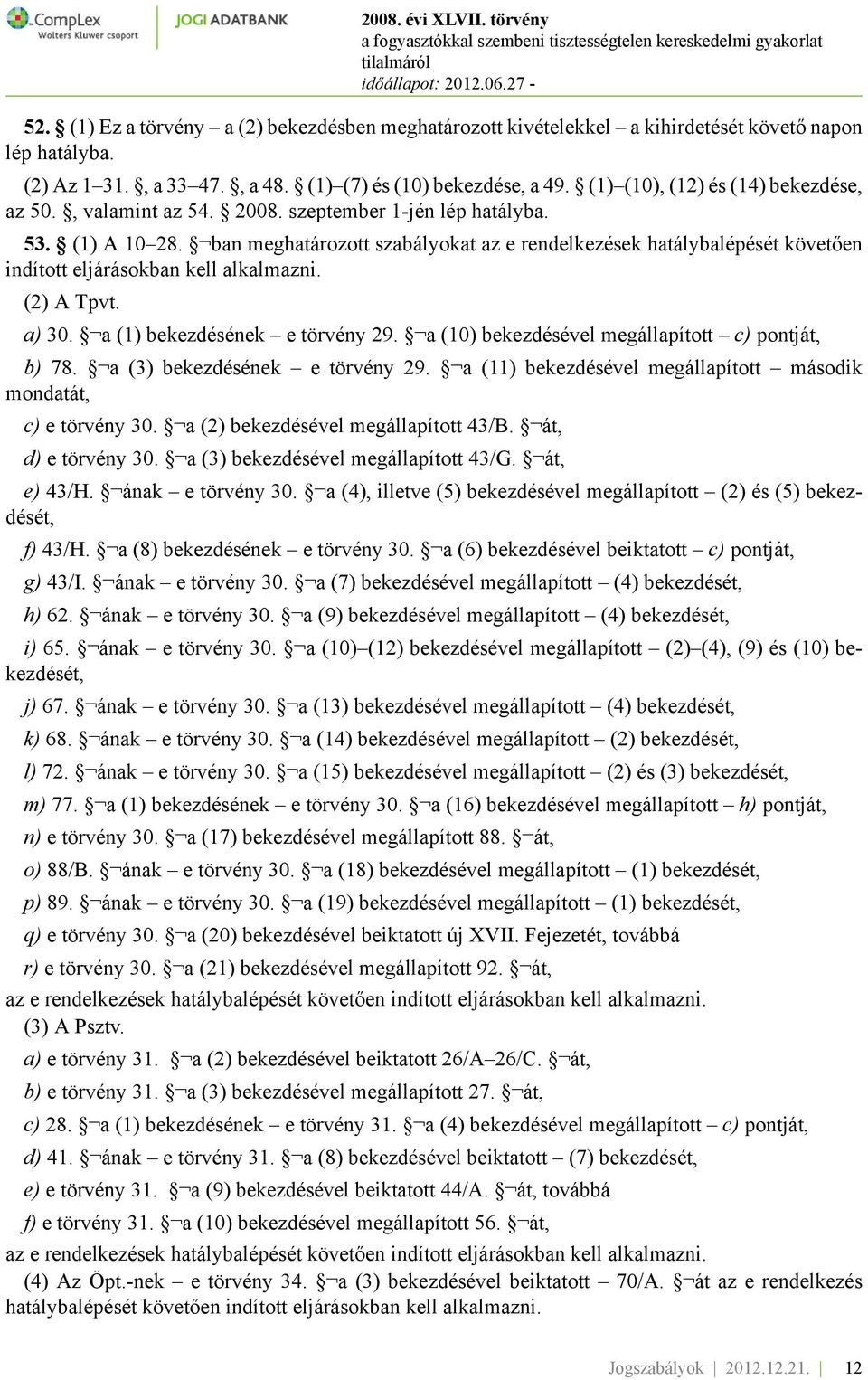 ban meghatározott szabályokat az e rendelkezések hatálybalépését követően indított eljárásokban kell alkalmazni. (2) A Tpvt. a) 30. a (1) bekezdésének e törvény 29.