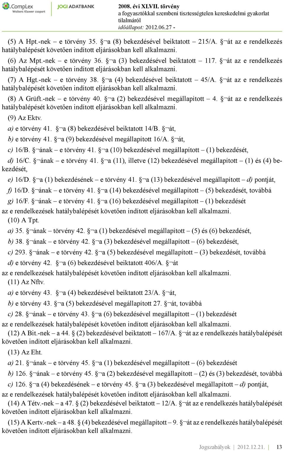 át az e rendelkezés hatálybalépését követően indított eljárásokban kell alkalmazni. (8) A Grüft.-nek e törvény 40. a (2) bekezdésével megállapított 4.