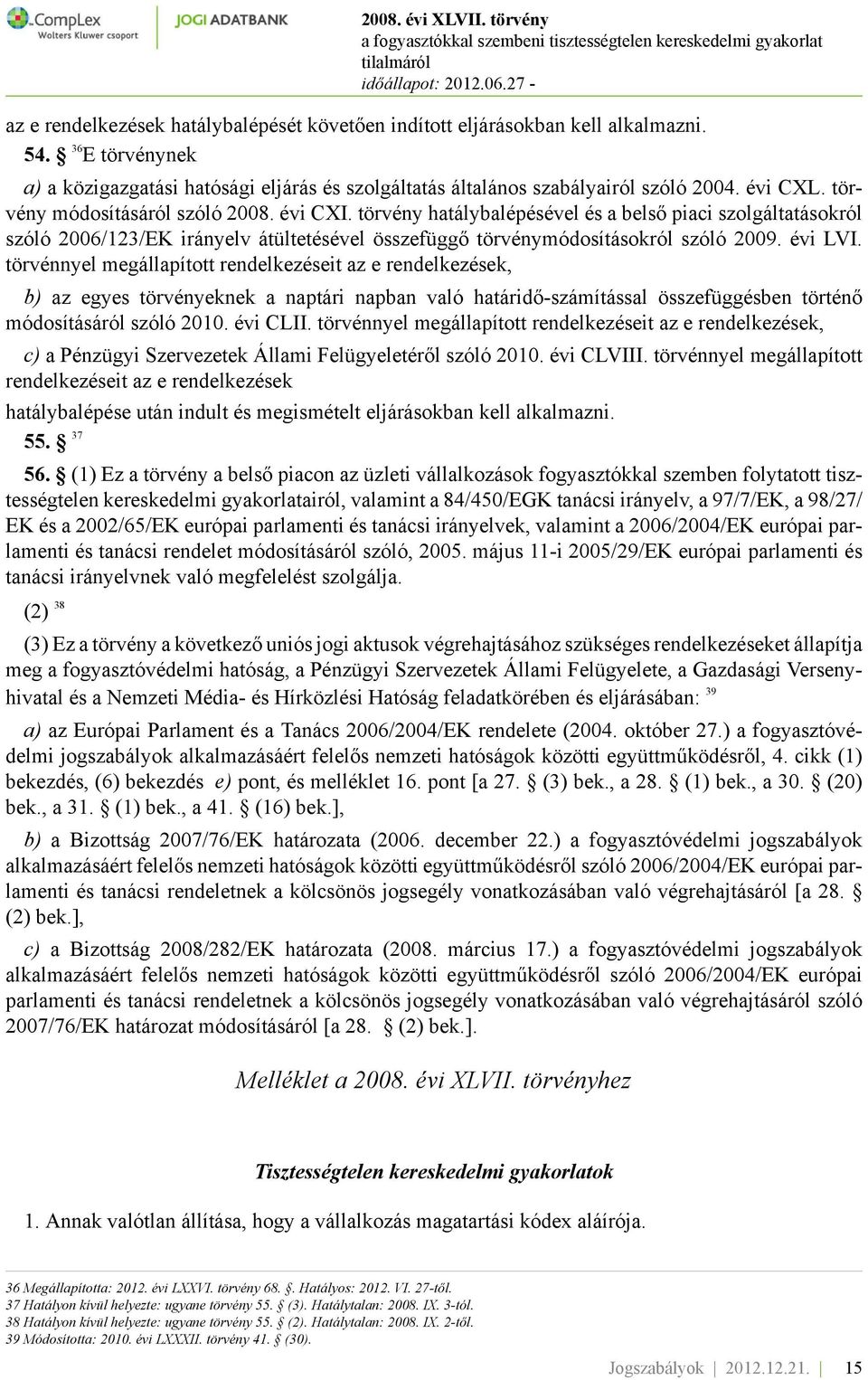 törvénnyel megállapított rendelkezéseit az e rendelkezések, b) az egyes törvényeknek a naptári napban való határidő-számítással összefüggésben történő módosításáról szóló 2010. évi CLII.