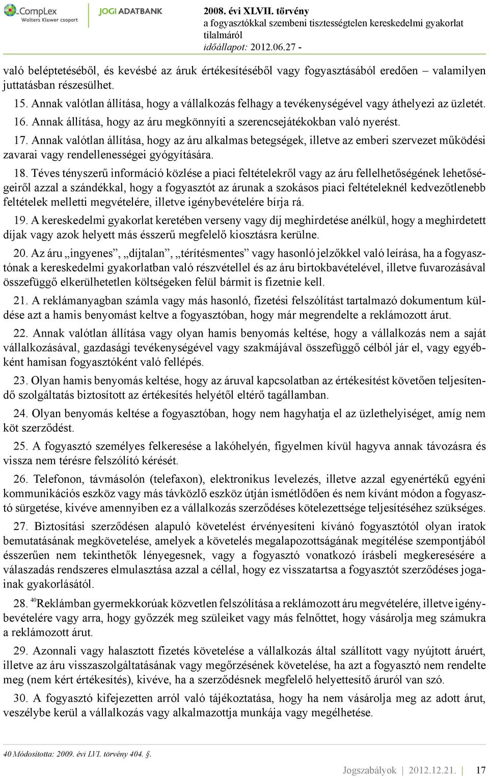 Annak valótlan állítása, hogy az áru alkalmas betegségek, illetve az emberi szervezet működési zavarai vagy rendellenességei gyógyítására. 18.