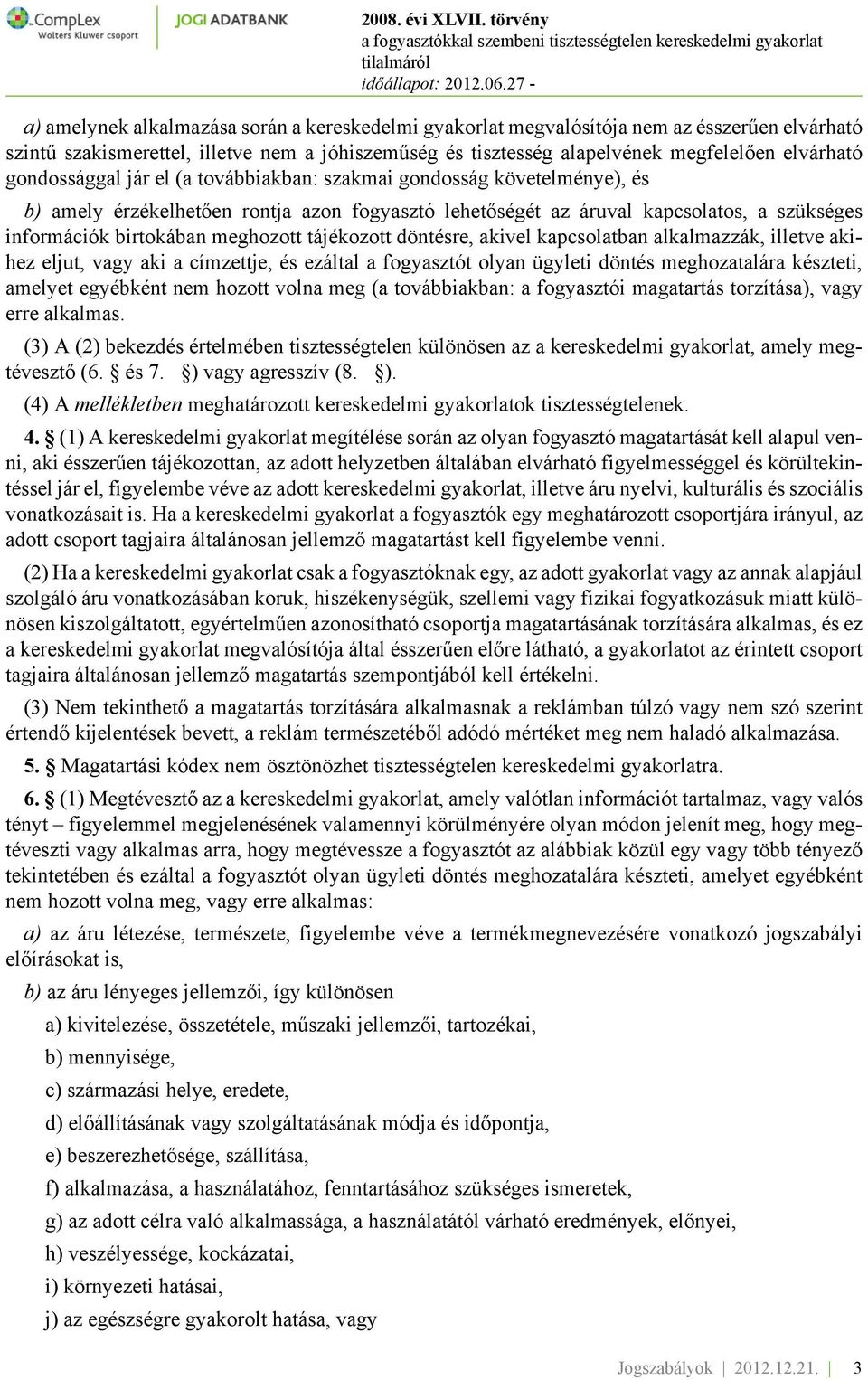 tájékozott döntésre, akivel kapcsolatban alkalmazzák, illetve akihez eljut, vagy aki a címzettje, és ezáltal a fogyasztót olyan ügyleti döntés meghozatalára készteti, amelyet egyébként nem hozott