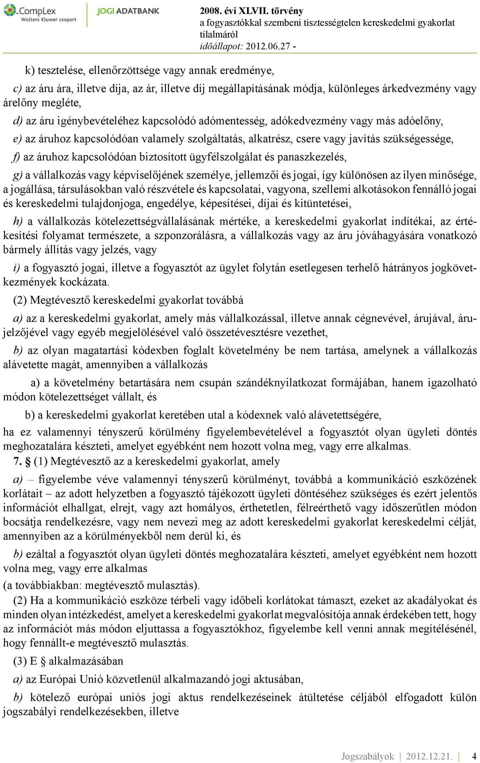 más adóelőny, e) az áruhoz kapcsolódóan valamely szolgáltatás, alkatrész, csere vagy javítás szükségessége, f) az áruhoz kapcsolódóan biztosított ügyfélszolgálat és panaszkezelés, g) a vállalkozás