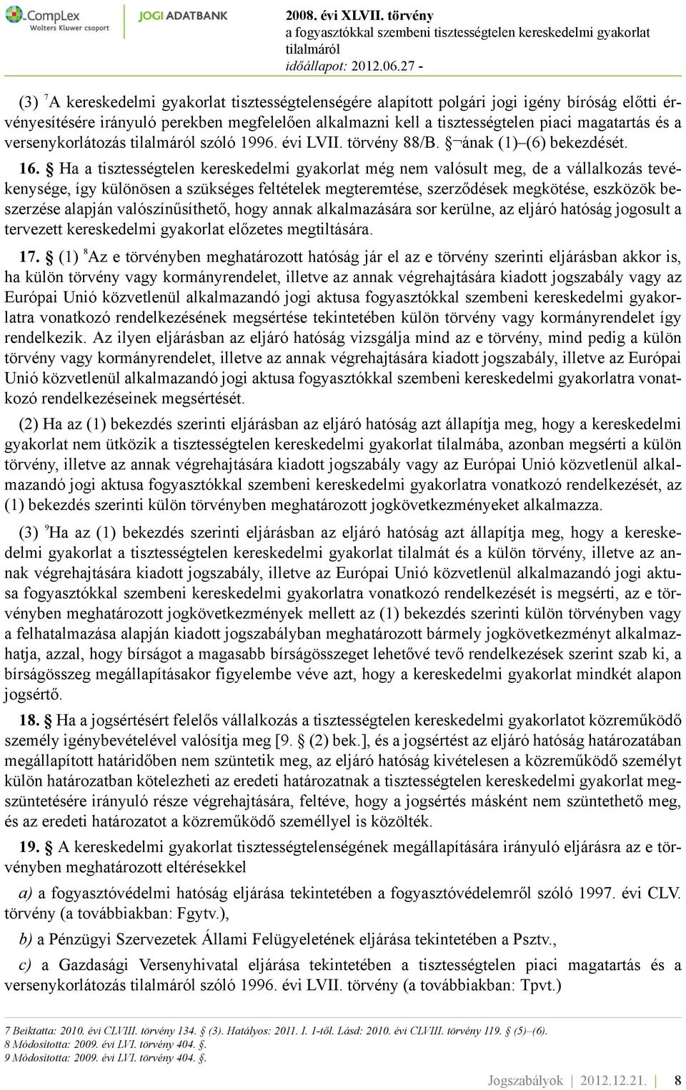 Ha a tisztességtelen kereskedelmi gyakorlat még nem valósult meg, de a vállalkozás tevékenysége, így különösen a szükséges feltételek megteremtése, szerződések megkötése, eszközök beszerzése alapján