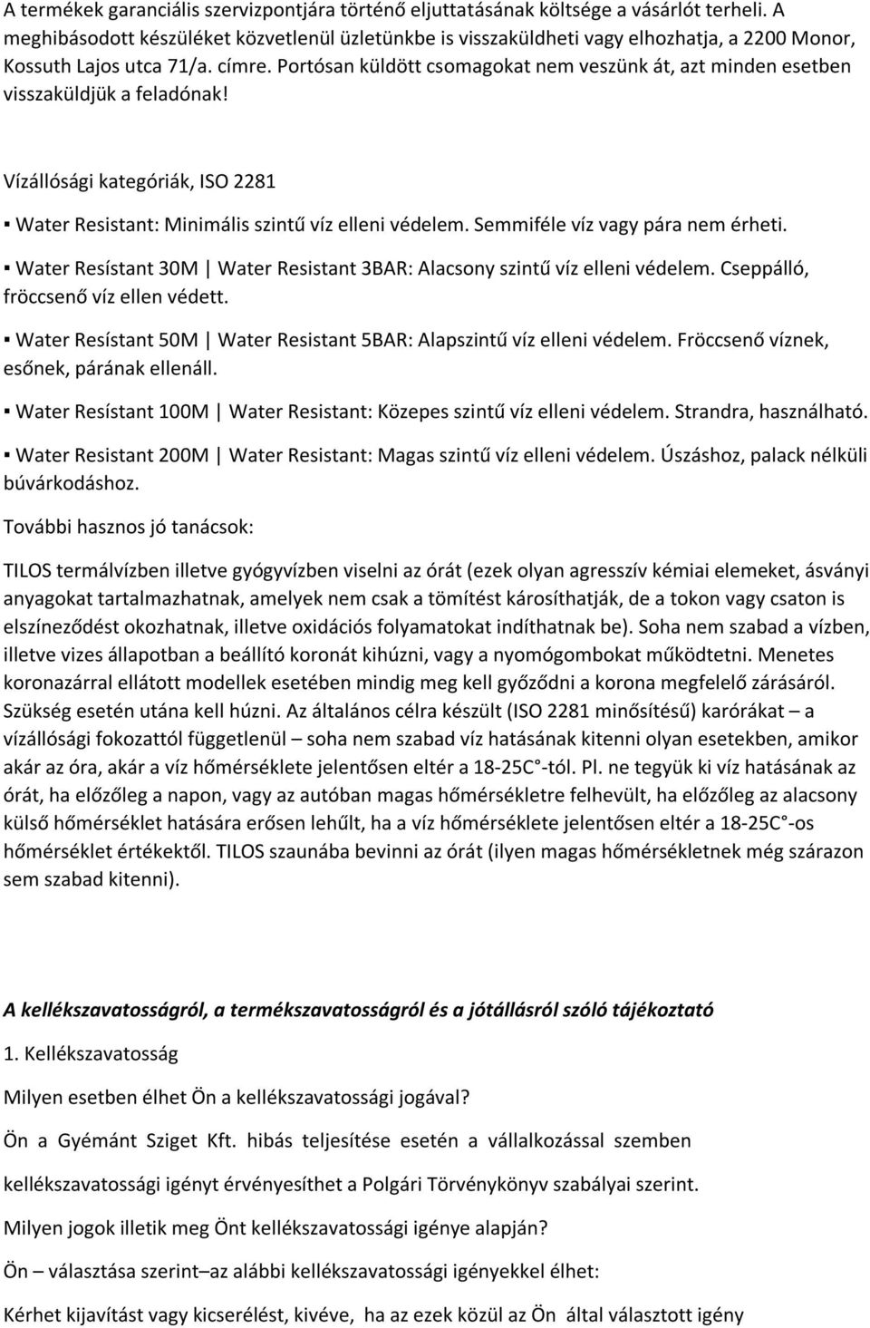 Portósan küldött csomagokat nem veszünk át, azt minden esetben visszaküldjük a feladónak! Vízállósági kategóriák, ISO 2281 Water Resistant: Minimális szintű víz elleni védelem.