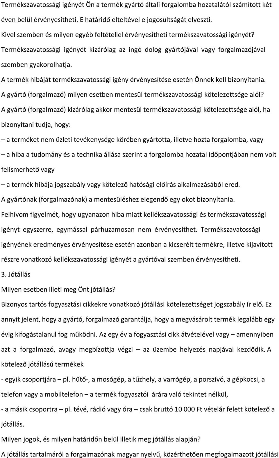 A termék hibáját termékszavatossági igény érvényesítése esetén Önnek kell bizonyítania. A gyártó (forgalmazó) milyen esetben mentesül termékszavatossági kötelezettsége alól?