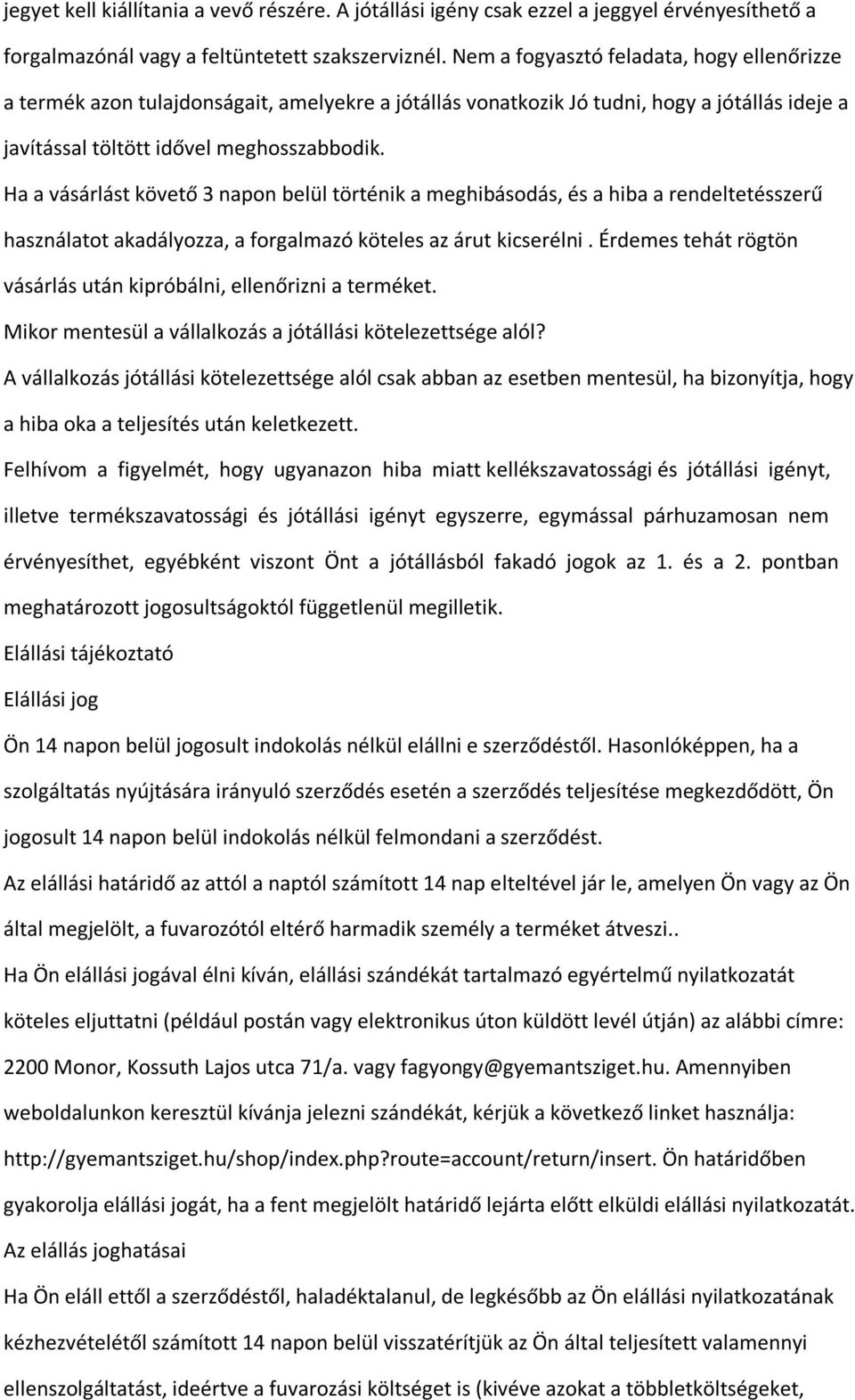 Ha a vásárlást követő 3 napon belül történik a meghibásodás, és a hiba a rendeltetésszerű használatot akadályozza, a forgalmazó köteles az árut kicserélni.