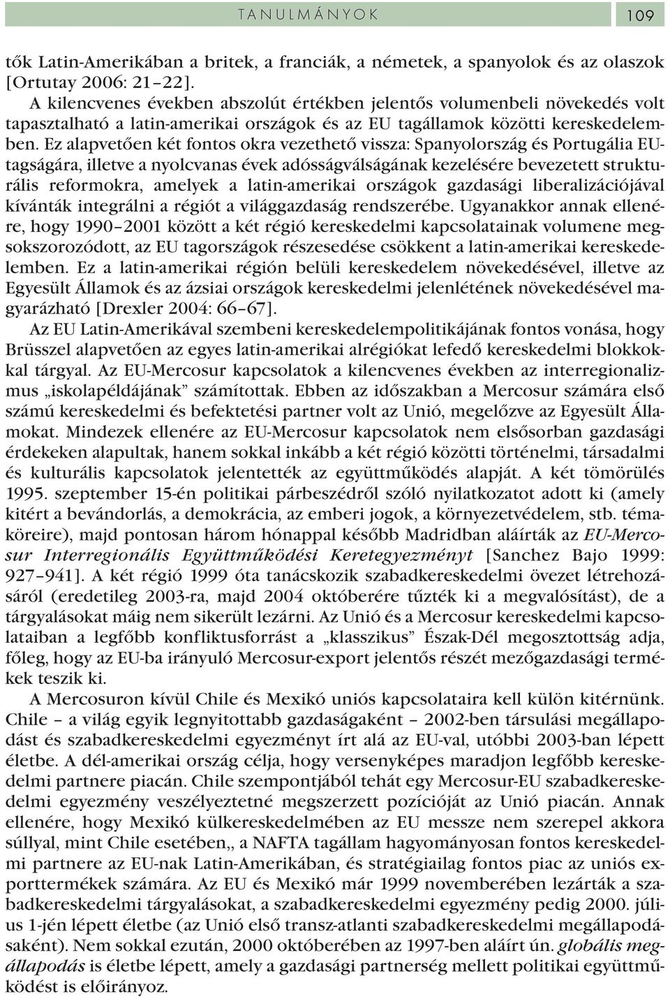 Ez alapvetően két fontos okra vezethető vissza: Spanyolország és Portugália EUtagságára, illetve a nyolcvanas évek adósságválságának kezelésére bevezetett strukturális reformokra, amelyek a