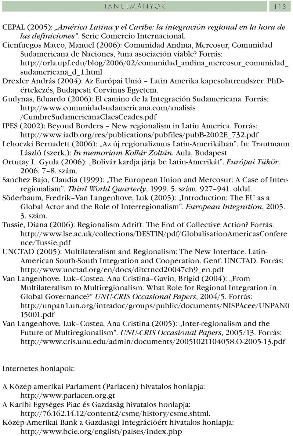 edu/blog/2006/02/comunidad_andina_mercosur_comunidad_ sudamericana_d_1.html Drexler András (2004): Az Európai Unió Latin Amerika kapcsolatrendszer. PhDértekezés, Budapesti Corvinus Egyetem.