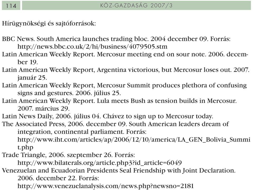Latin American Weekly Report, Mercosur Summit produces plethora of confusing signs and gestures. 2006. július 25. Latin American Weekly Report. Lula meets Bush as tension builds in Mercosur. 2007.