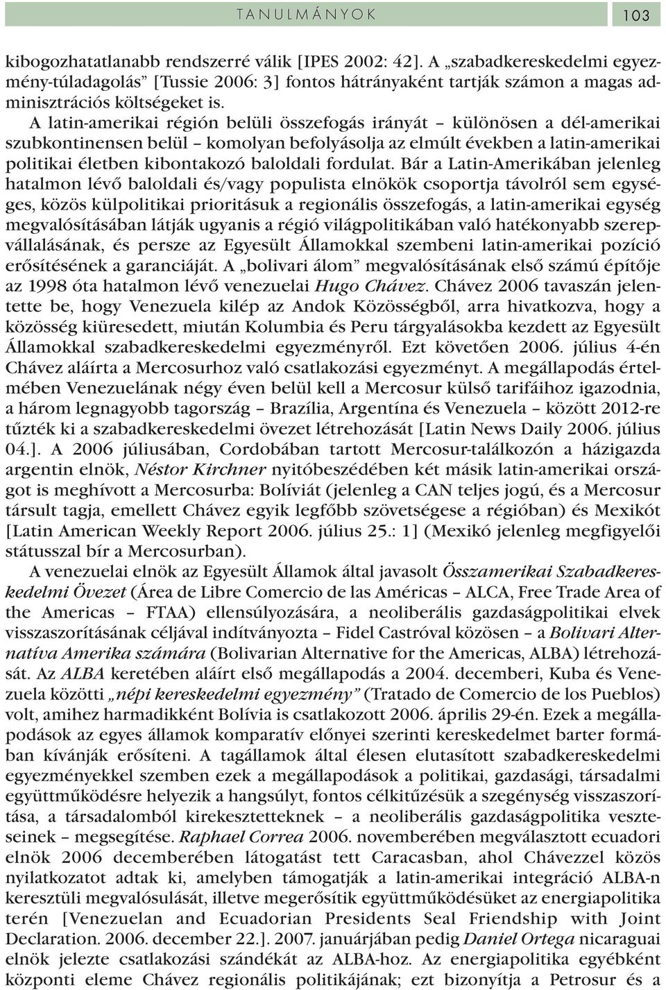 A latin-amerikai régión belüli összefogás irányát különösen a dél-amerikai szubkontinensen belül komolyan befolyásolja az elmúlt években a latin-amerikai politikai életben kibontakozó baloldali