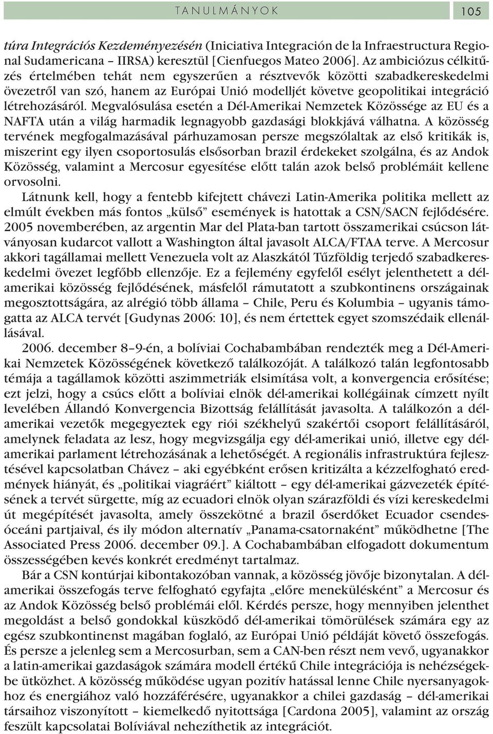 Megvalósulása esetén a Dél-Amerikai Nemzetek Közössége az EU és a NAFTA után a világ harmadik legnagyobb gazdasági blokkjává válhatna.