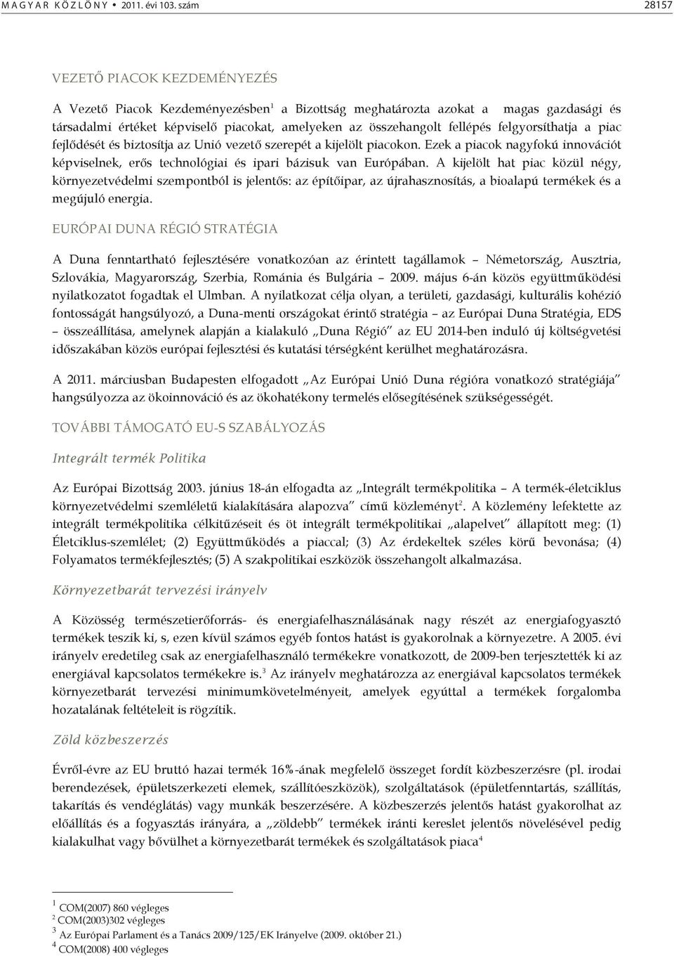 felgyorsíthatja a piac fejldését és biztosítja az Unió vezet szerepét a kijelölt piacokon. Ezek a piacok nagyfokú innovációt képviselnek, ers technológiai és ipari bázisuk van Európában.