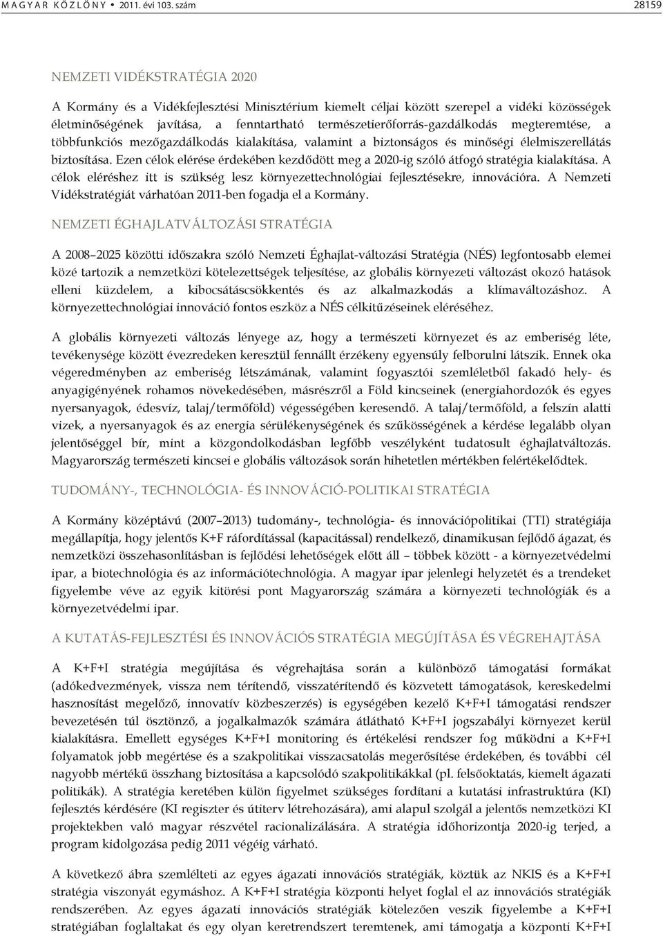 természetierforrás-gazdálkodás megteremtése, a többfunkciós mezgazdálkodás kialakítása, valamint a biztonságos és minségi élelmiszerellátás biztosítása.