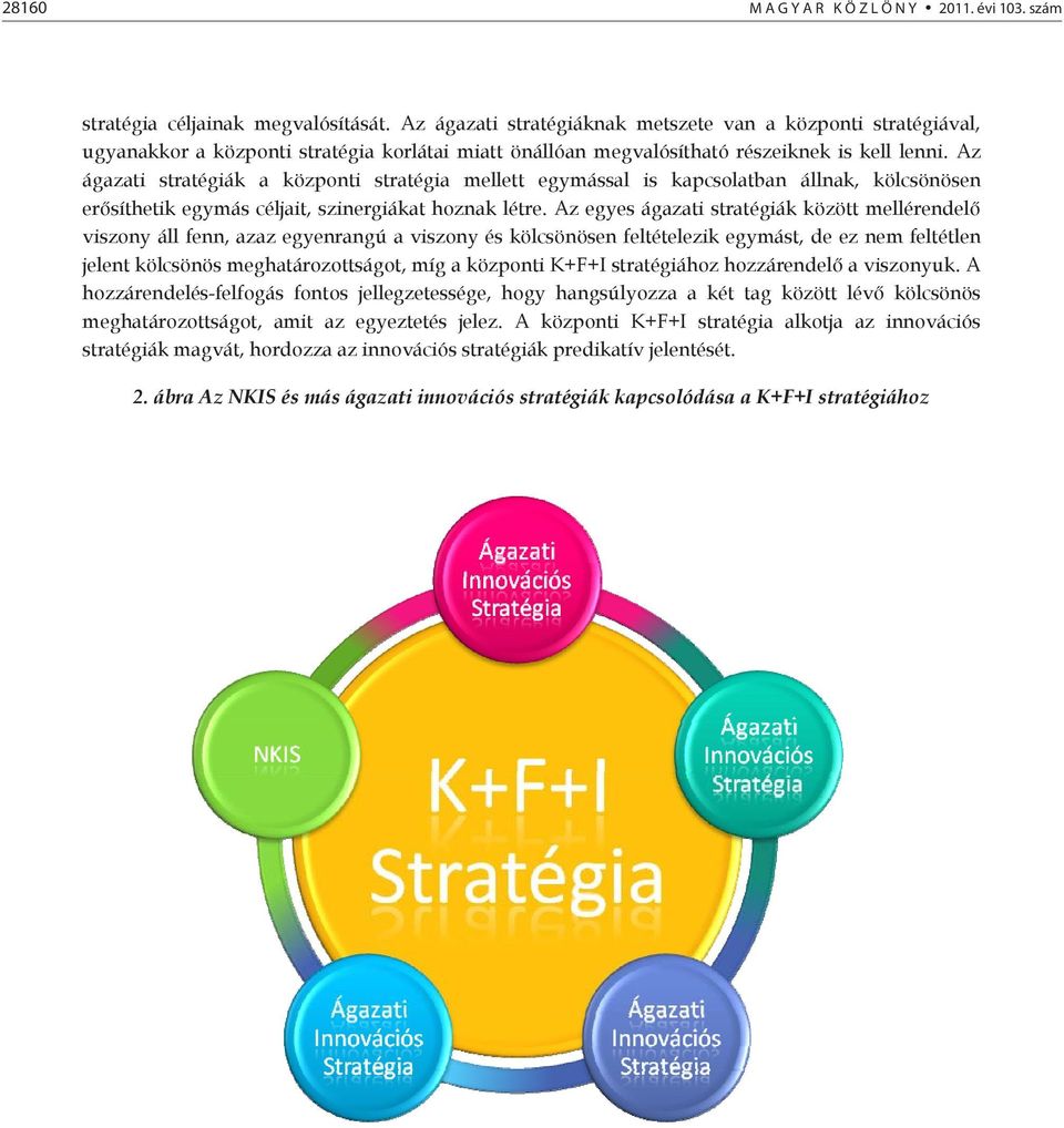 Az ágazati stratégiák a központi stratégia mellett egymással is kapcsolatban állnak, kölcsönösen ersíthetik egymás céljait, szinergiákat hoznak létre.