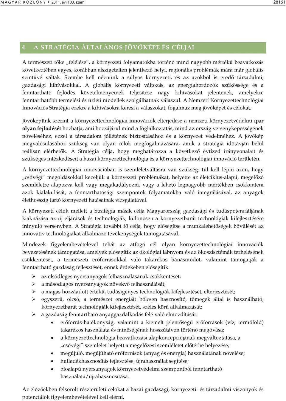 helyi, regionális problémák mára már globális szintvé váltak. Szembe kell néznünk a súlyos környezeti, és az azokból is ered társadalmi, gazdasági kihívásokkal.