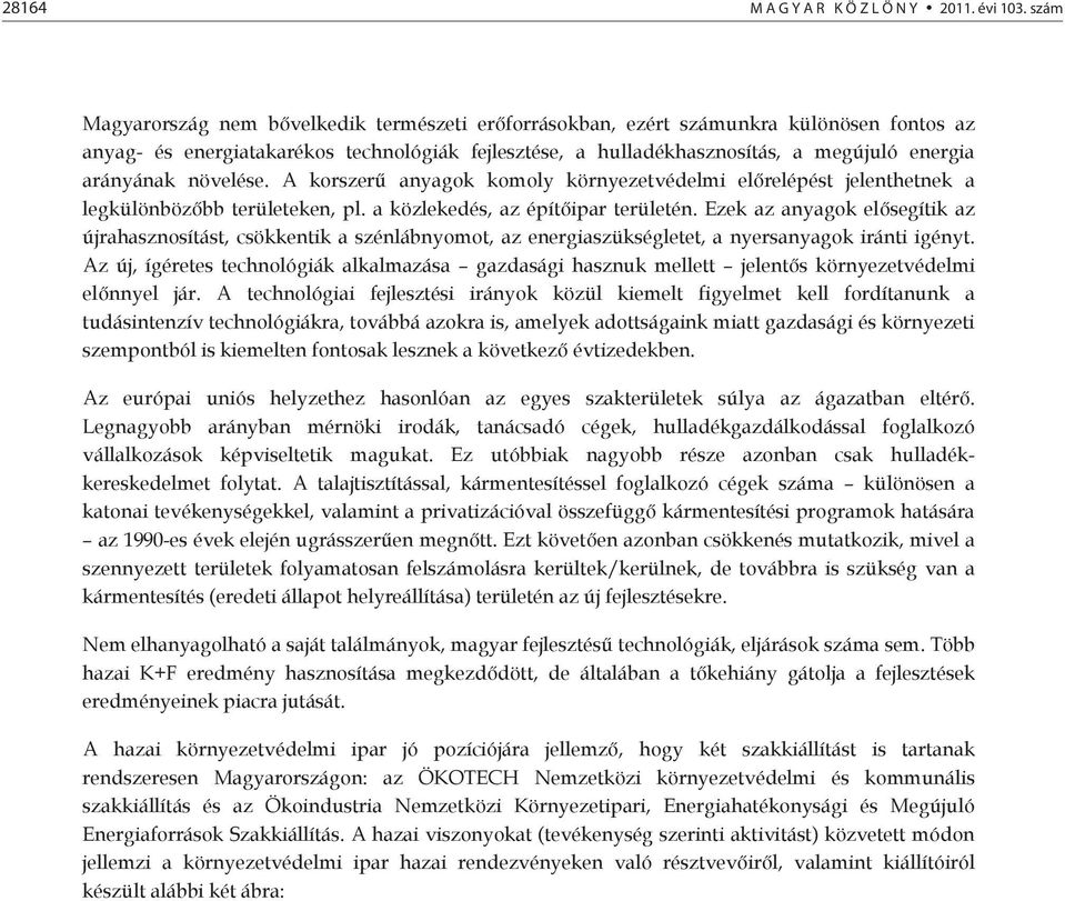 növelése. A korszer anyagok komoly környezetvédelmi elrelépést jelenthetnek a legkülönbözbb területeken, pl. a közlekedés, az építipar területén.