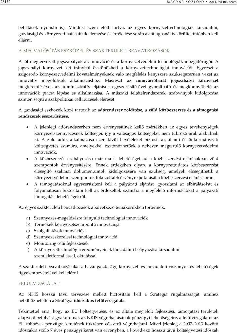 A MEGVALÓSÍTÁS ESZKÖZEI, ÉS SZAKTERÜLETI BEAVATKOZÁSOK A jól megtervezett jogszabályok az innováció és a környezetvédelmi technológiák mozgatórugói.