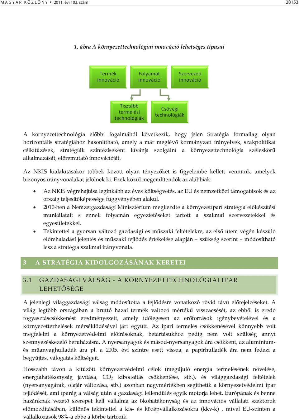 meglév kormányzati irányelvek, szakpolitikai célkitzések, stratégiák szintéziseként kívánja szolgálni a környezettechnológia széleskör alkalmazását, elremutató innovációját.