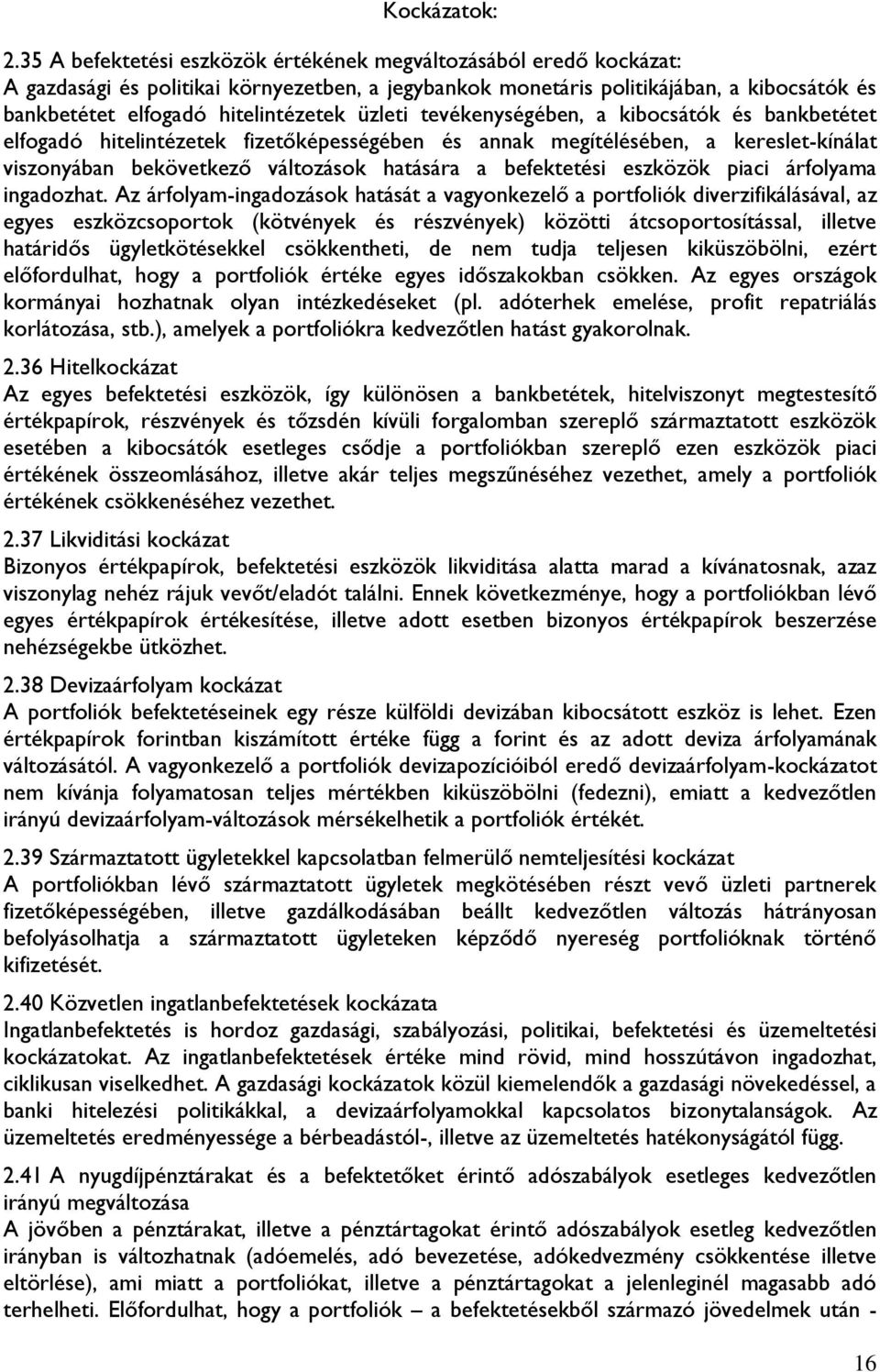 üzleti tevékenységében, a kibocsátók és bankbetétet elfogadó hitelintézetek fizetőképességében és annak megítélésében, a kereslet-kínálat viszonyában bekövetkező változások hatására a befektetési