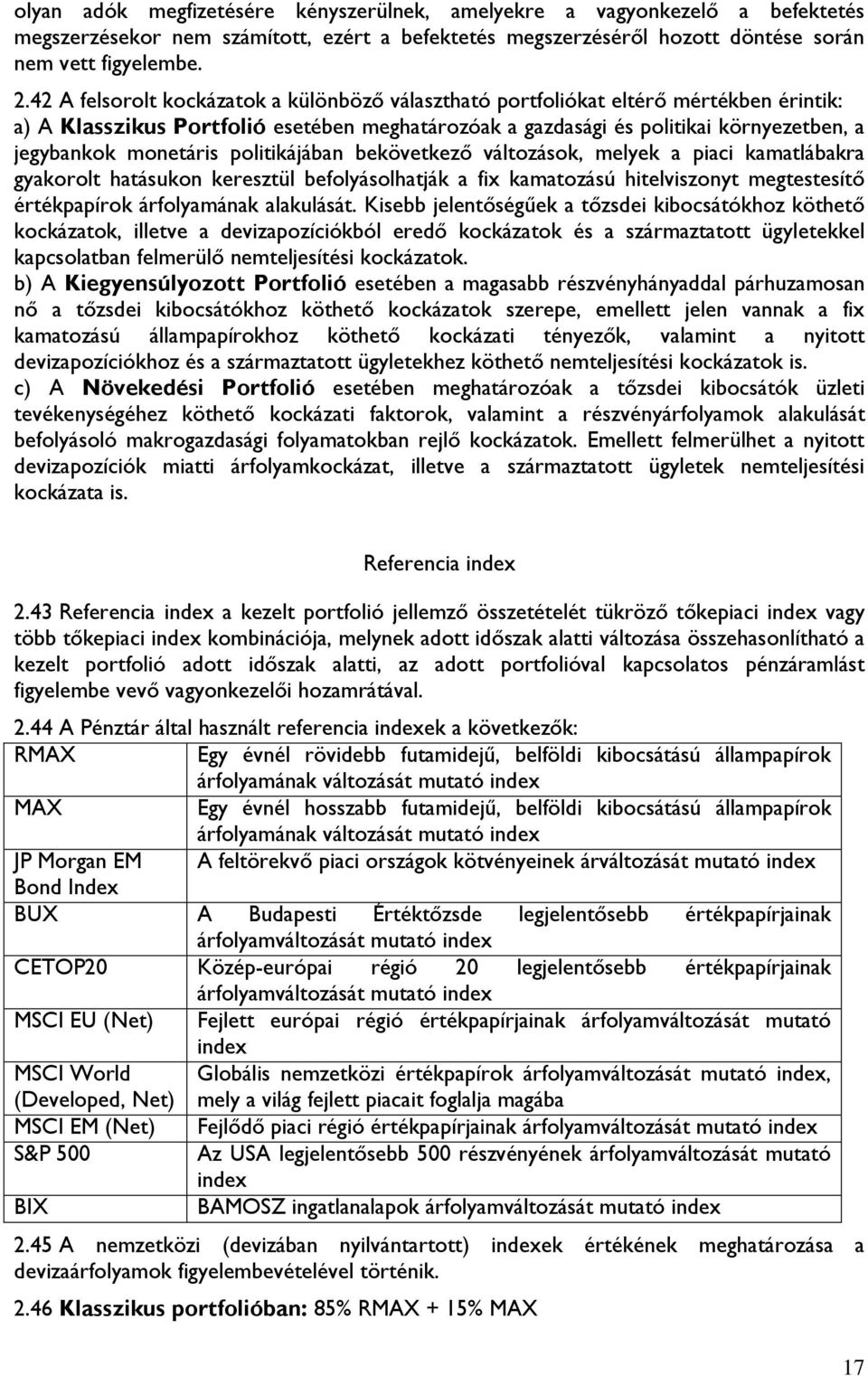 politikájában bekövetkező változások, melyek a piaci kamatlábakra gyakorolt hatásukon keresztül befolyásolhatják a fix kamatozású hitelviszonyt megtestesítő értékpapírok árfolyamának alakulását.