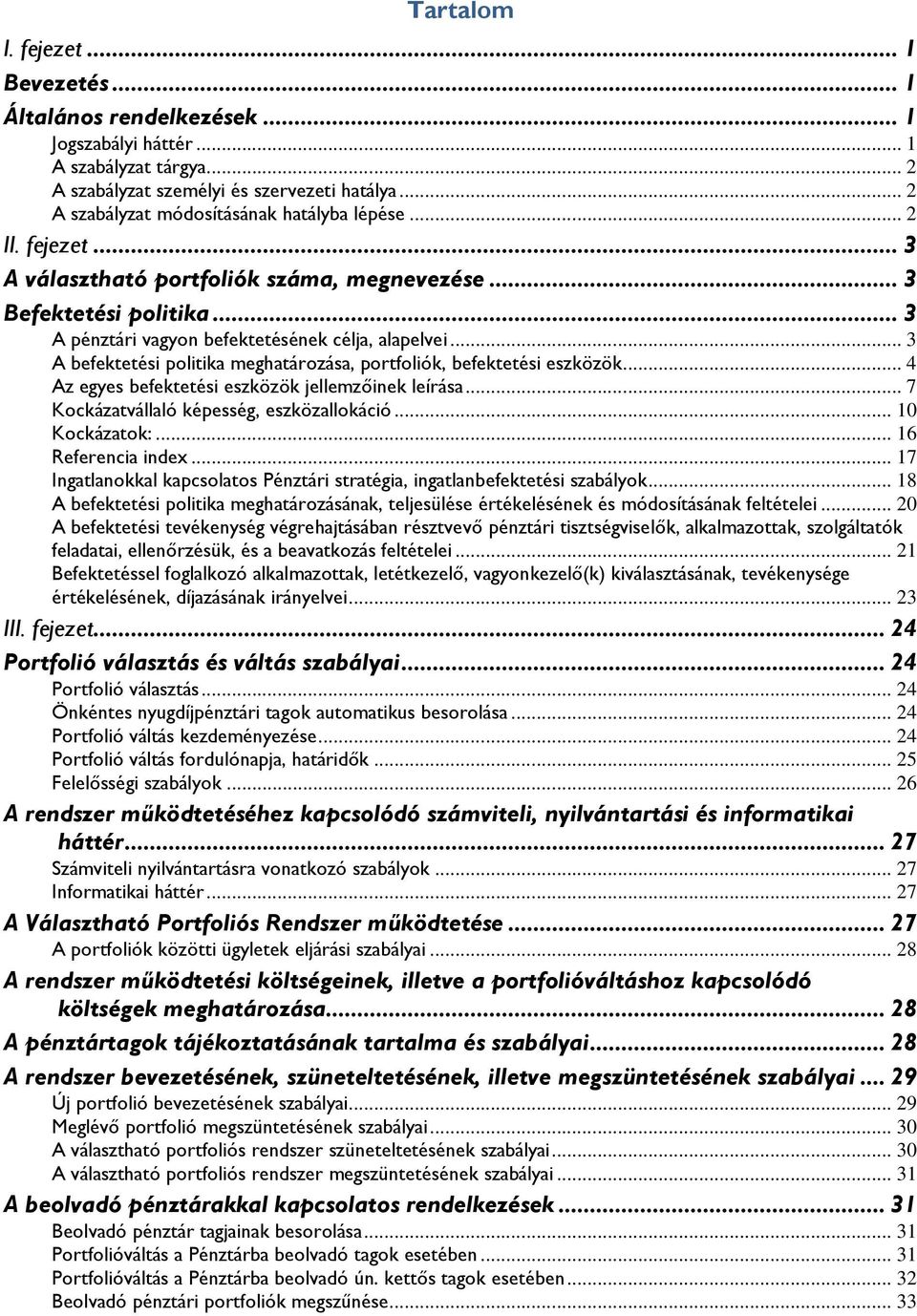 .. 3 A befektetési politika meghatározása, portfoliók, befektetési eszközök... 4 Az egyes befektetési eszközök jellemzőinek leírása... 7 Kockázatvállaló képesség, eszközallokáció... 10 Kockázatok:.