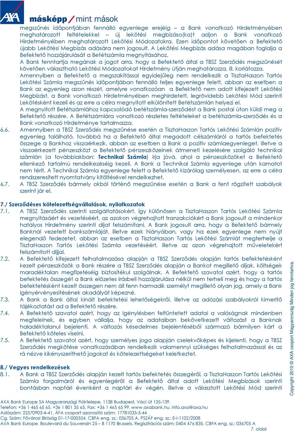 A Bank fenntartja megának a jogot arra, hogy a Befektetı által a TBSZ Szerzıdés megszőnését követıen választható Lekötési Módozatokat Hirdetmény útján meghatározza, ill. korlátozza.