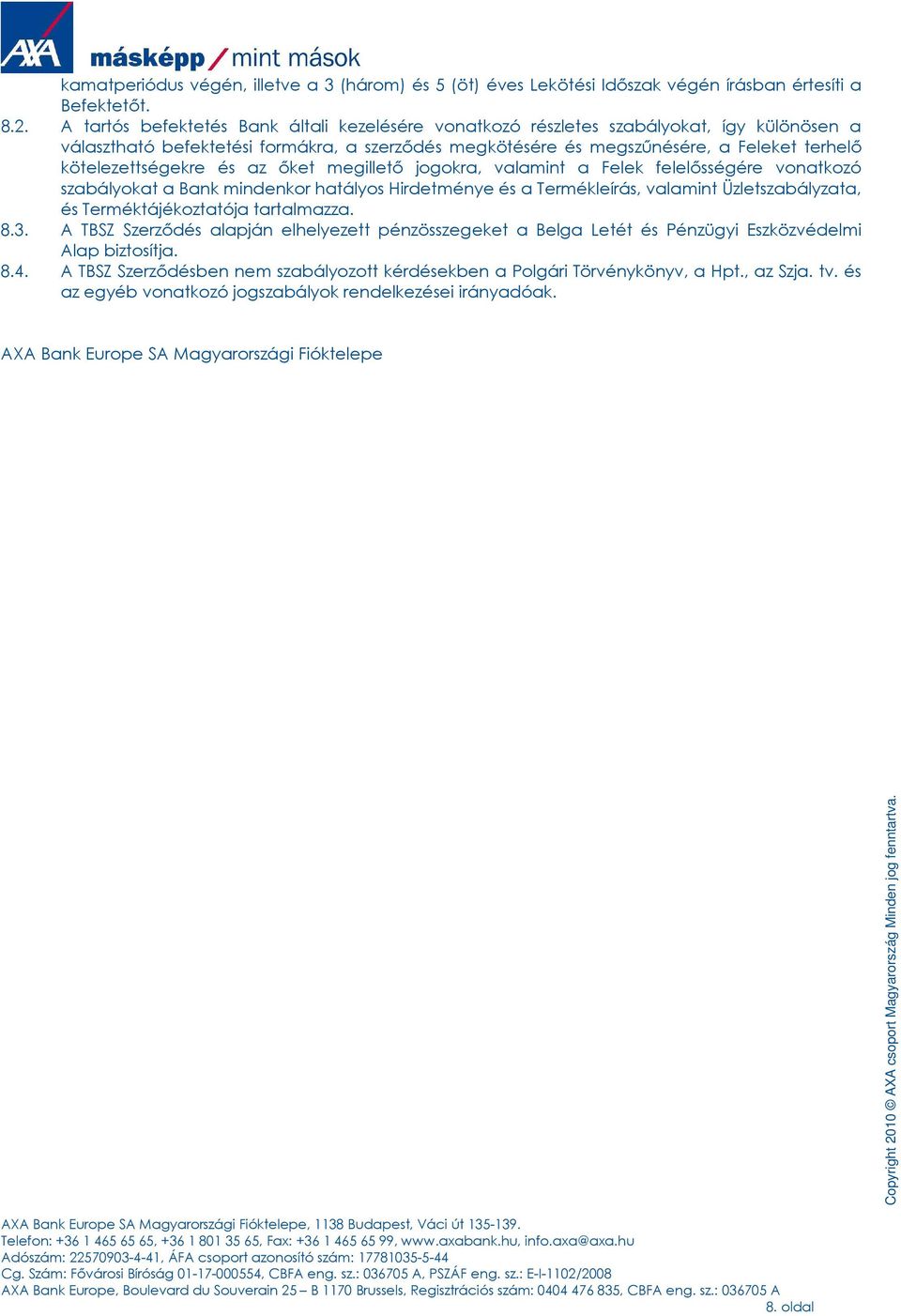 kötelezettségekre és az ıket megilletı jogokra, valamint a Felek felelısségére vonatkozó szabályokat a Bank mindenkor hatályos Hirdetménye és a Termékleírás, valamint Üzletszabályzata, és