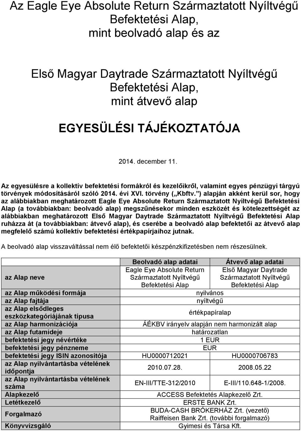 ) alapján akként kerül sor, hogy az alábbiakban meghatározott Eagle Eye Absolute Return Származtatott Nyíltvégű Befektetési Alap (a továbbiakban: beolvadó alap) megszűnésekor minden eszközét és