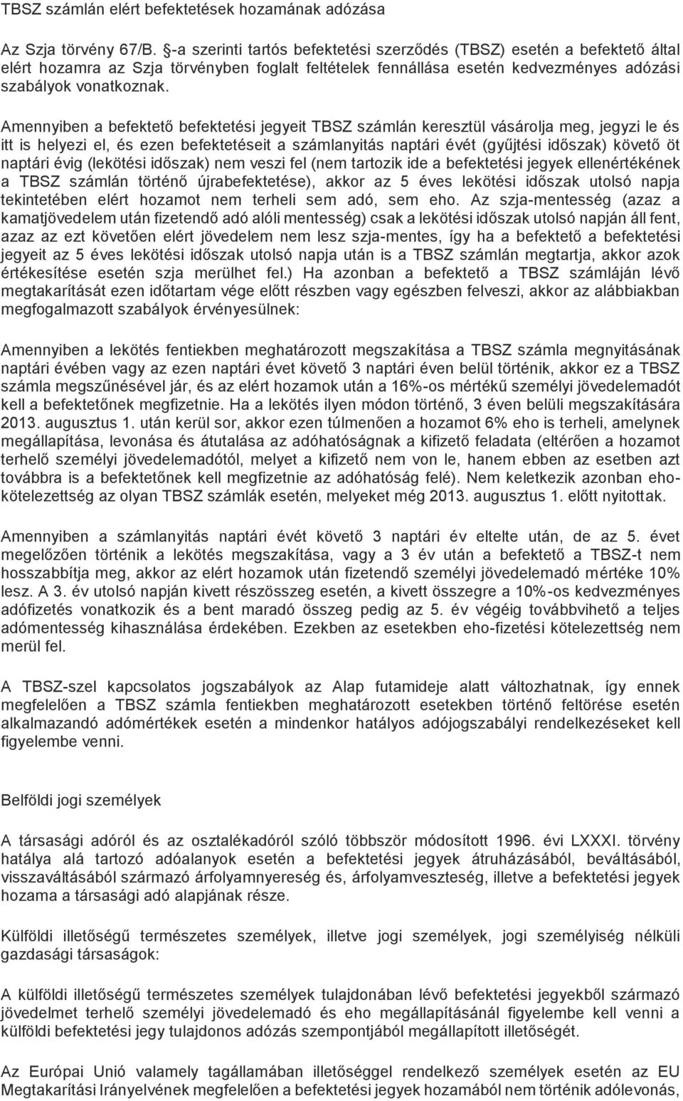 Amennyiben a befektető befektetési jegyeit TBSZ számlán keresztül vásárolja meg, jegyzi le és itt is helyezi el, és ezen befektetéseit a számlanyitás naptári évét (gyűjtési időszak) követő öt naptári