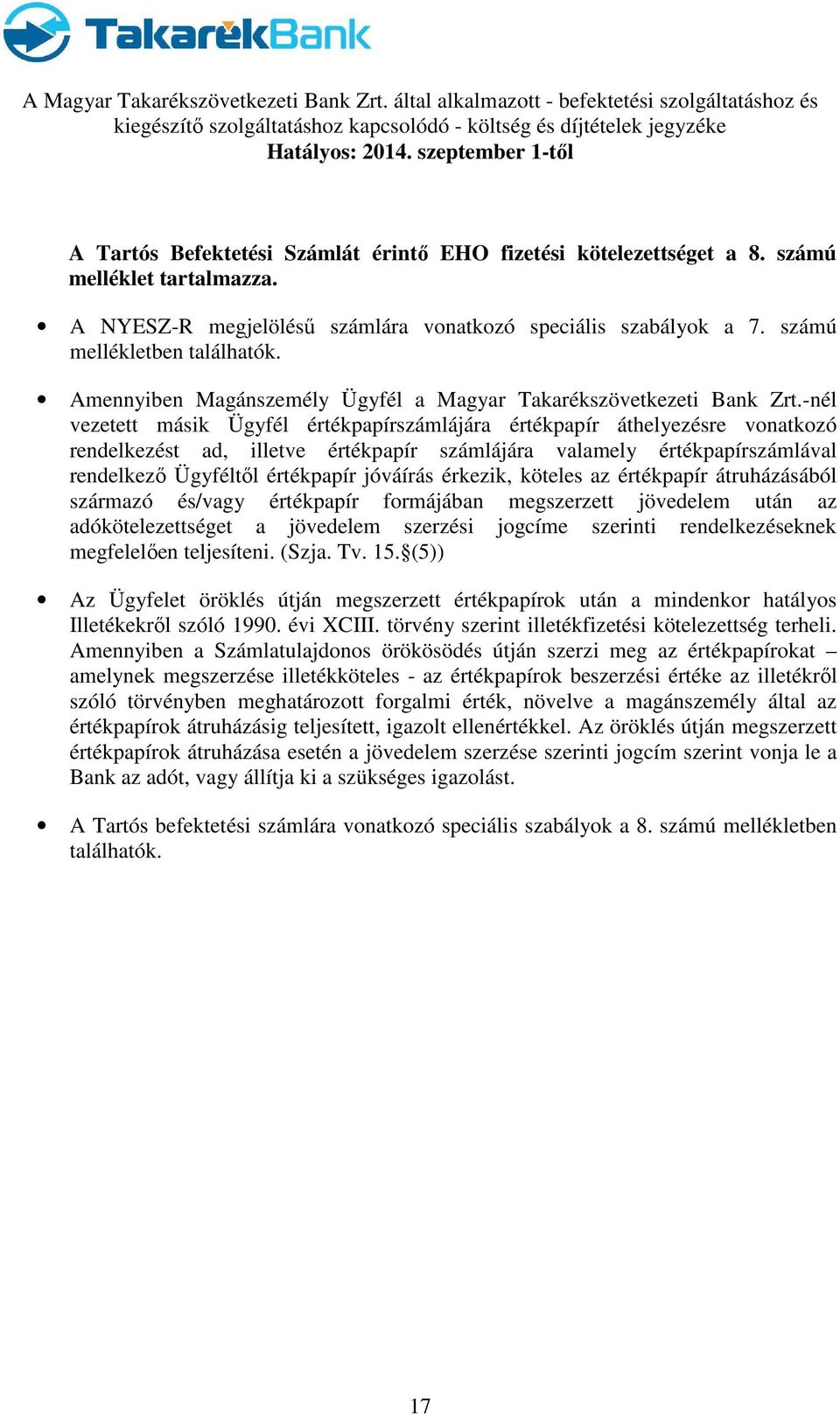 -nél vezetett másik Ügyfél értékpapírszámlájára értékpapír áthelyezésre vonatkozó rendelkezést ad, illetve értékpapír számlájára valamely értékpapírszámlával rendelkező Ügyféltől értékpapír jóváírás