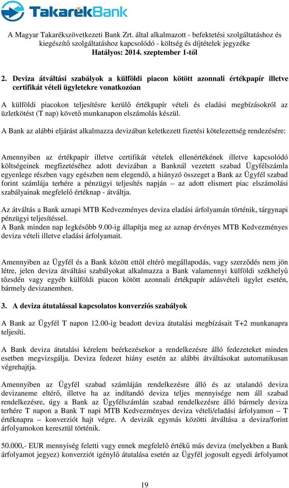 A Bank az alábbi eljárást alkalmazza devizában keletkezett fizetési kötelezettség rendezésére: Amennyiben az értékpapír illetve certifikát vételek ellenértékének illetve kapcsolódó költségeinek