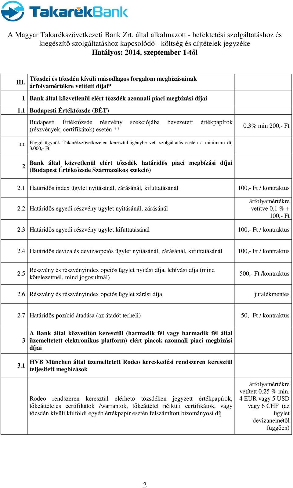 3% min 200,- Ft ** 2 Függő ügynök Takarékszövetkezeten keresztül igénybe vett szolgáltatás esetén a minimum díj 3.