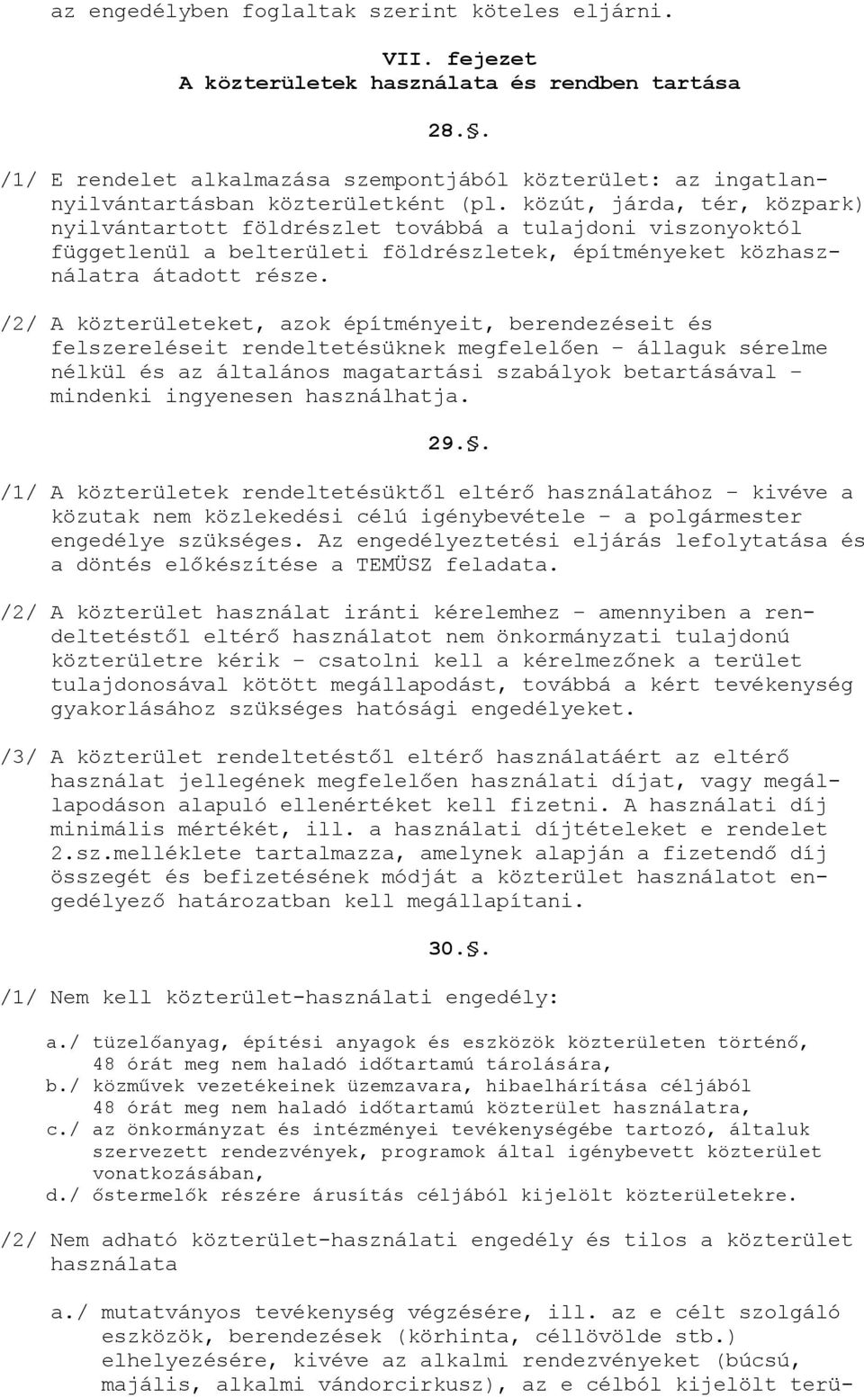 közút, járda, tér, közpark) nyilvántartott földrészlet továbbá a tulajdoni viszonyoktól függetlenül a belterületi földrészletek, építményeket közhasználatra átadott része.