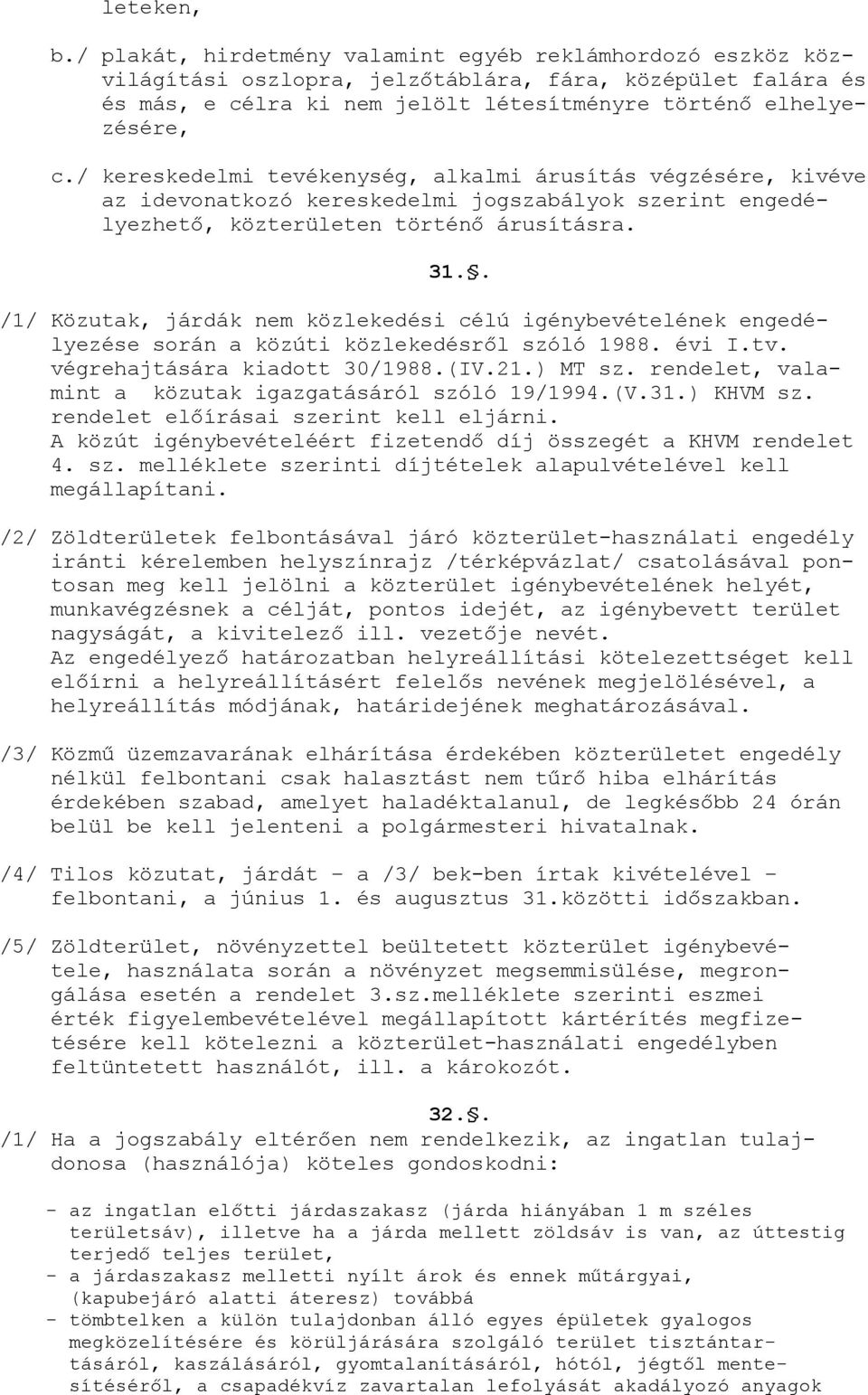 / kereskedelmi tevékenység, alkalmi árusítás végzésére, kivéve az idevonatkozó kereskedelmi jogszabályok szerint engedélyezhető, közterületen történő árusításra. 31.