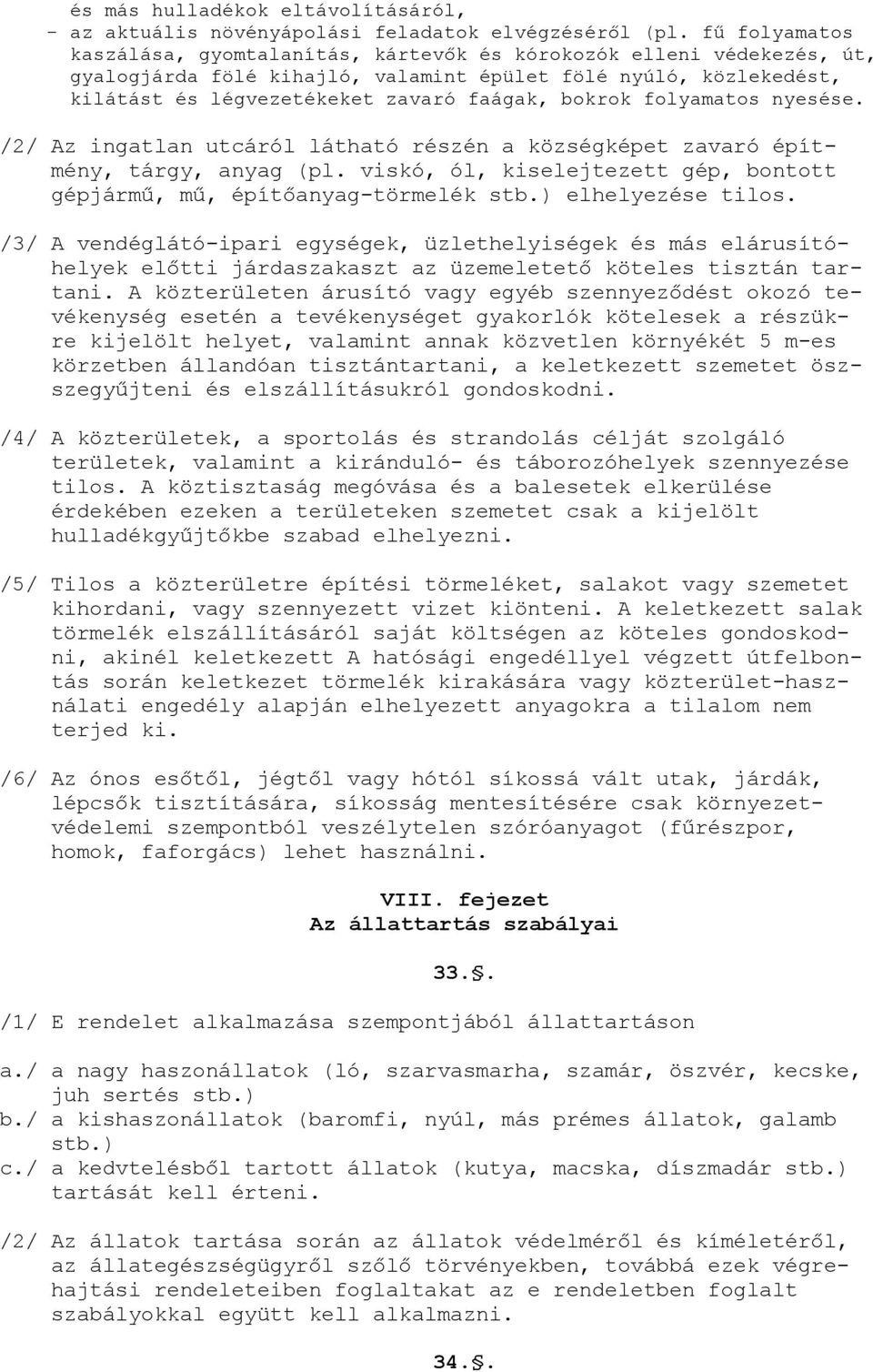 folyamatos nyesése. /2/ Az ingatlan utcáról látható részén a községképet zavaró építmény, tárgy, anyag (pl. viskó, ól, kiselejtezett gép, bontott gépjármű, mű, építőanyag-törmelék stb.