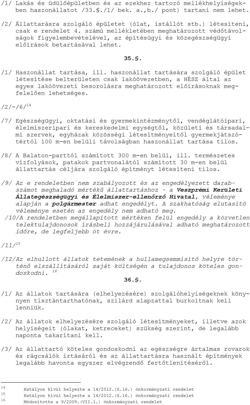 haszonállat tartására szolgáló épület létesítése belterületen csak lakóövezetben, a HÉSZ által az egyes lakóövezeti besorolásra meghatározott előírásoknak megfelelően lehetséges.