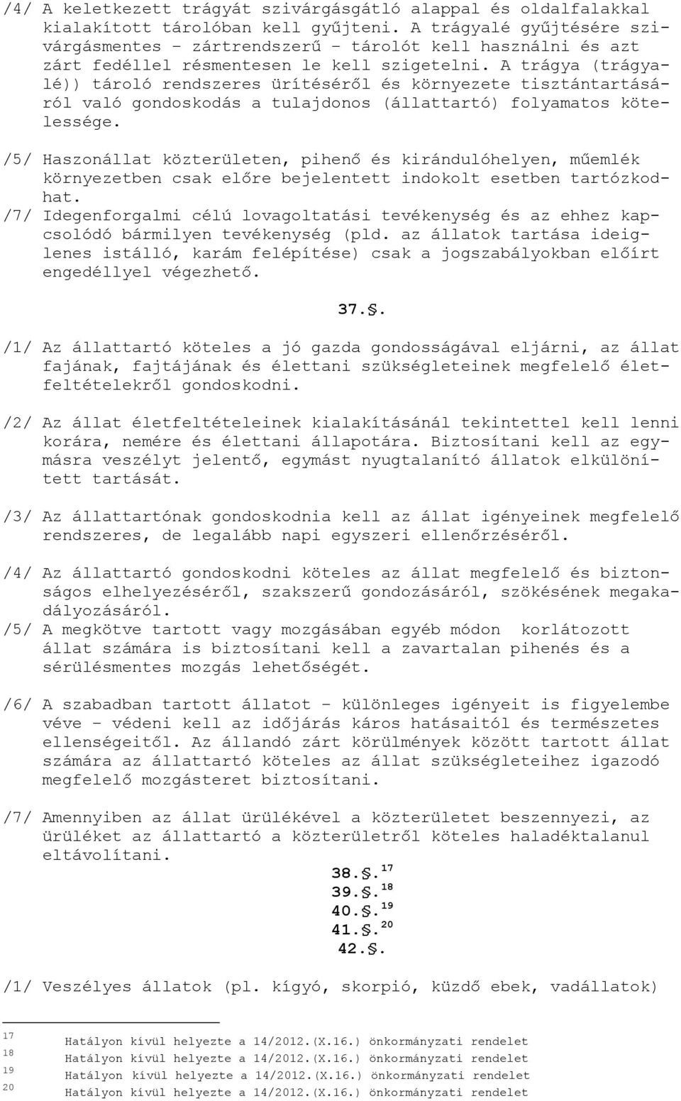 A trágya (trágyalé)) tároló rendszeres ürítéséről és környezete tisztántartásáról való gondoskodás a tulajdonos (állattartó) folyamatos kötelessége.