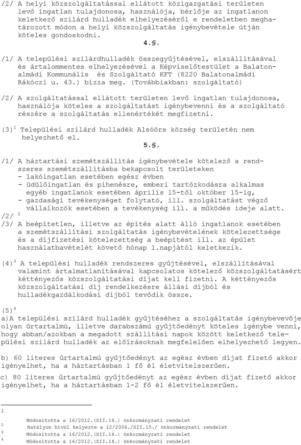 . /1/ A települési szilárdhulladék összegyűjtésével, elszállításával és ártalommentes elhelyezésével a Képviselőtestület a Balatonalmádi Kommunális és Szolgáltató KFT (8220 Balatonalmádi Rákóczi u.