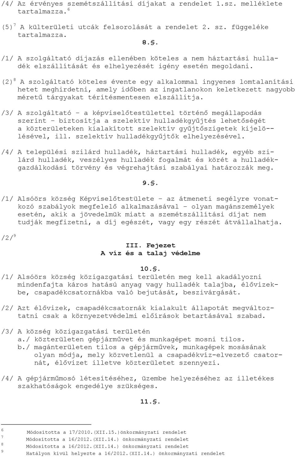 (2) 8 A szolgáltató köteles évente egy alkalommal ingyenes lomtalanítási hetet meghirdetni, amely időben az ingatlanokon keletkezett nagyobb méretű tárgyakat térítésmentesen elszállítja.