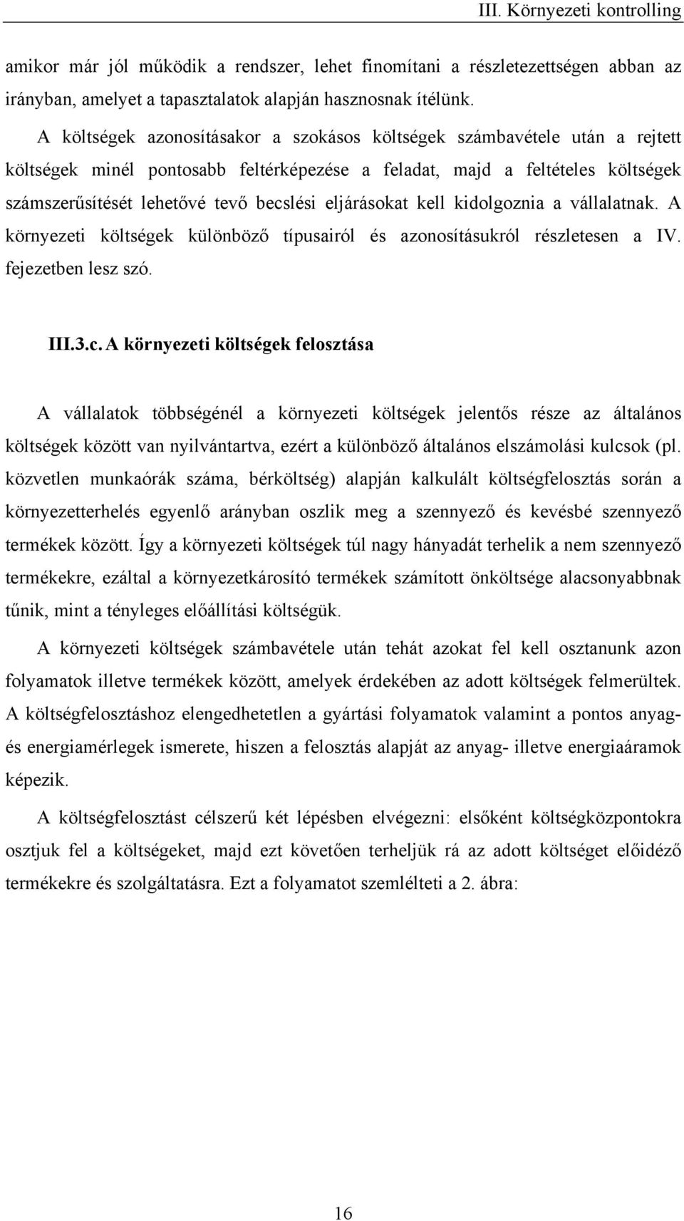 eljárásokat kell kidolgoznia a vállalatnak. A környezeti költségek különböző típusairól és azonosításukról részletesen a IV. fejezetben lesz szó. III.3.c.