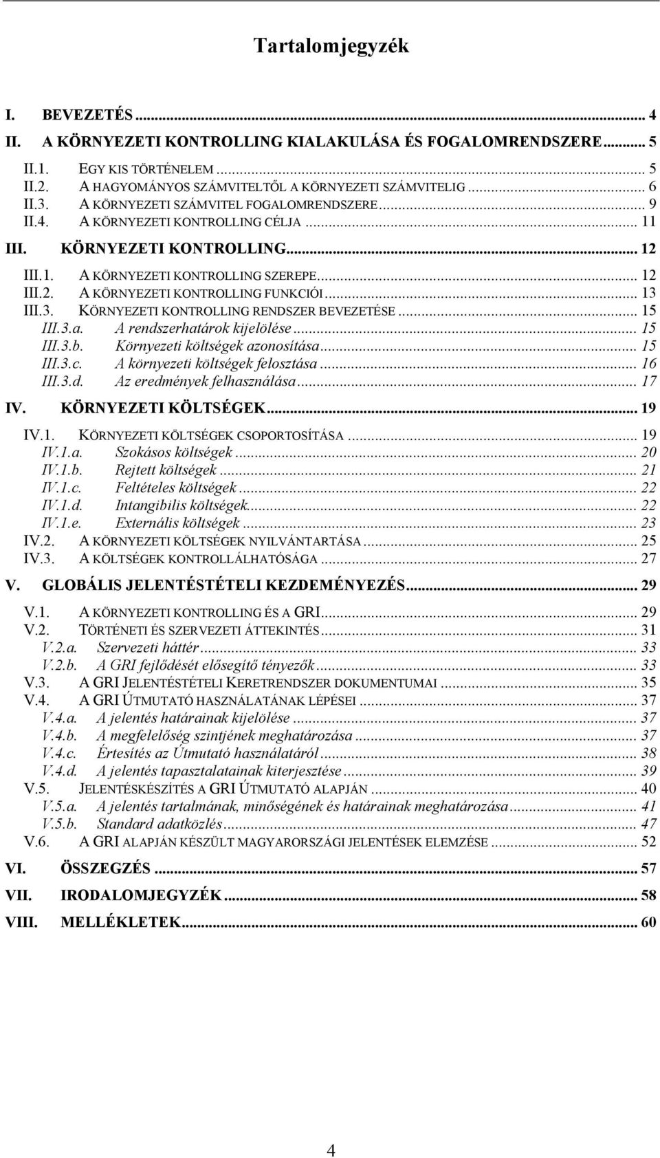 .. 13 III.3. KÖRNYEZETI KONTROLLING RENDSZER BEVEZETÉSE... 15 III.3.a. A rendszerhatárok kijelölése... 15 III.3.b. Környezeti költségek azonosítása... 15 III.3.c. A környezeti költségek felosztása.