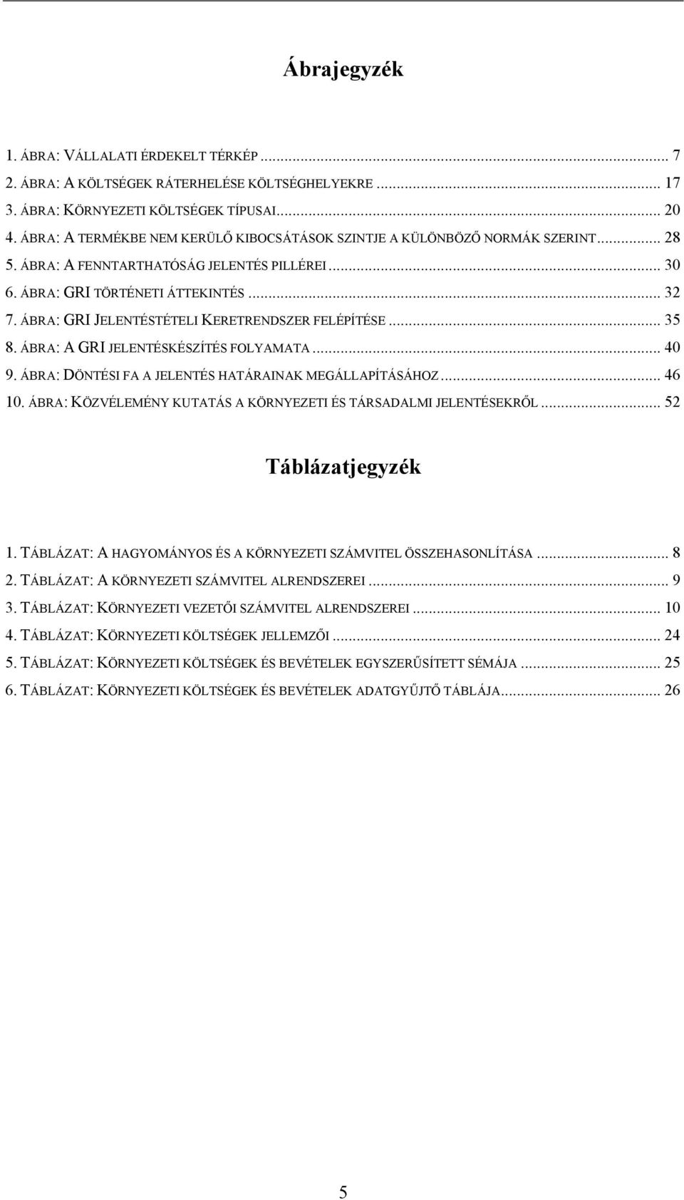 ÁBRA: GRI JELENTÉSTÉTELI KERETRENDSZER FELÉPÍTÉSE... 35 8. ÁBRA: A GRI JELENTÉSKÉSZÍTÉS FOLYAMATA... 40 9. ÁBRA: DÖNTÉSI FA A JELENTÉS HATÁRAINAK MEGÁLLAPÍTÁSÁHOZ... 46 10.