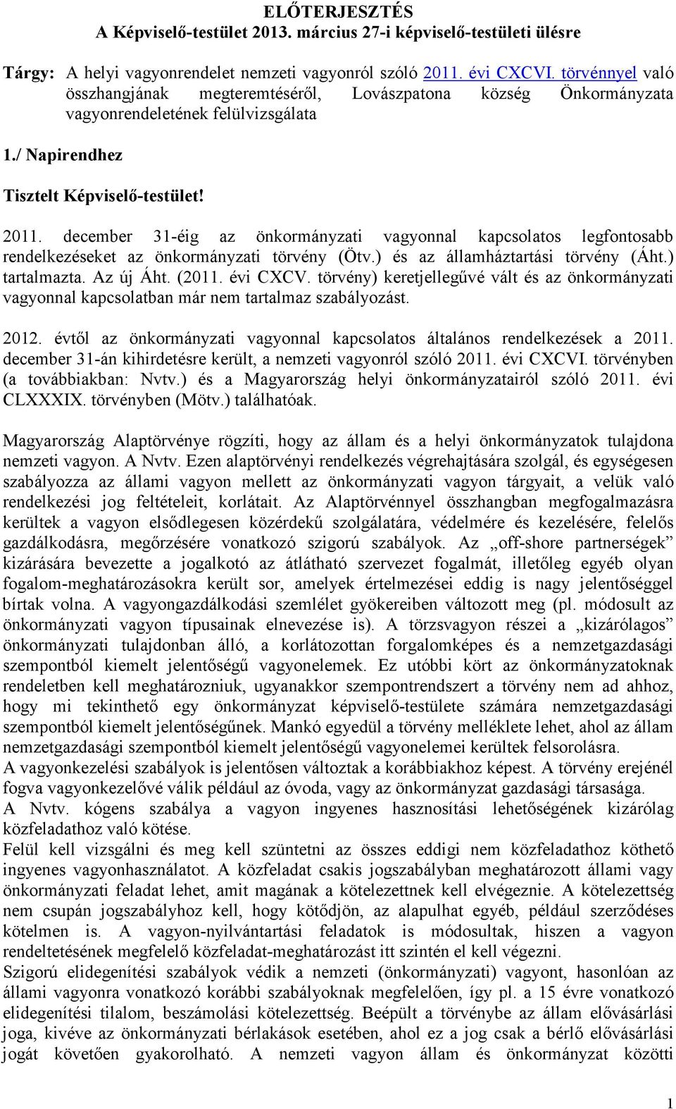 december 31-éig az önkormányzati vagyonnal kapcsolatos legfontosabb rendelkezéseket az önkormányzati törvény (Ötv.) és az államháztartási törvény (Áht.) tartalmazta. Az új Áht. (2011. évi CXCV.